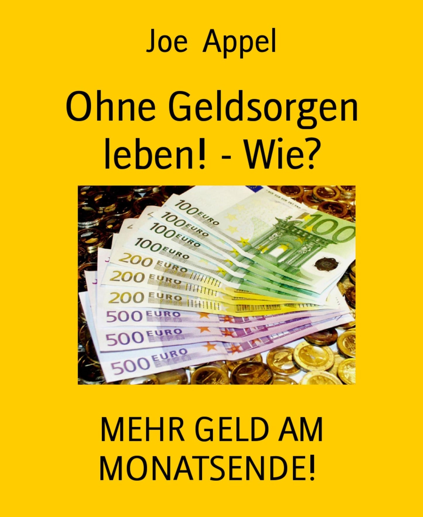 Ohne Geldsorgen leben! - Wie?: MEHR GELD AM MONATSENDE!