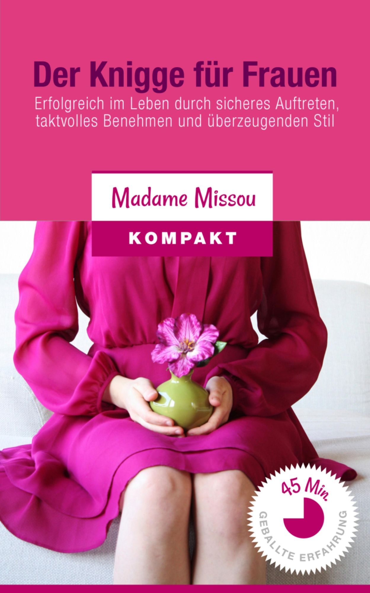 Der Knigge für Frauen: Erfolgreich im Leben durch sicheres Auftreten, taktvolles Benehmen und überzeugenden Stil