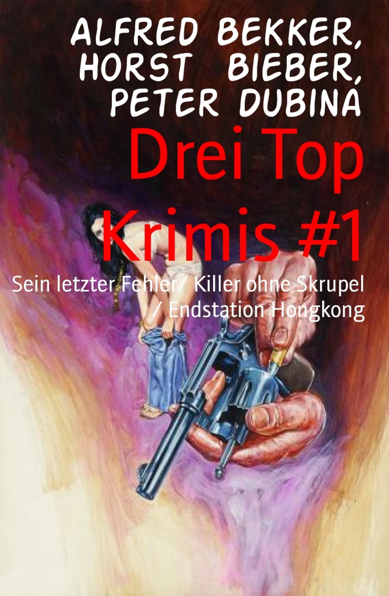 Drei Top Krimis #1: Sein letzter Fehler/ Killer ohne Skrupel / Endstation Hongkong