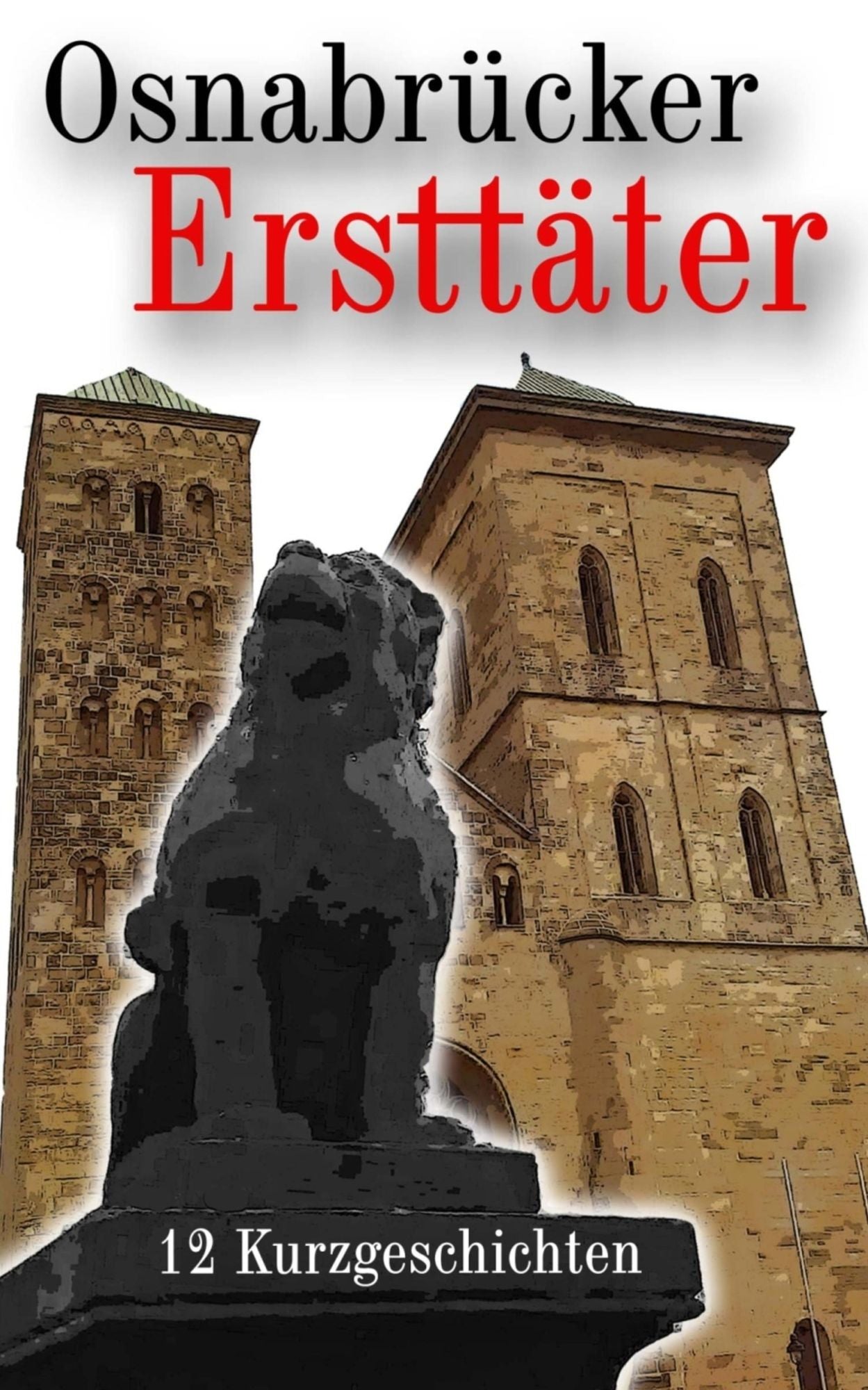 Osnabrücker Ersttäter: 12 Kurzgeschichten (Krimis, Thriller und historische Erzählungen)