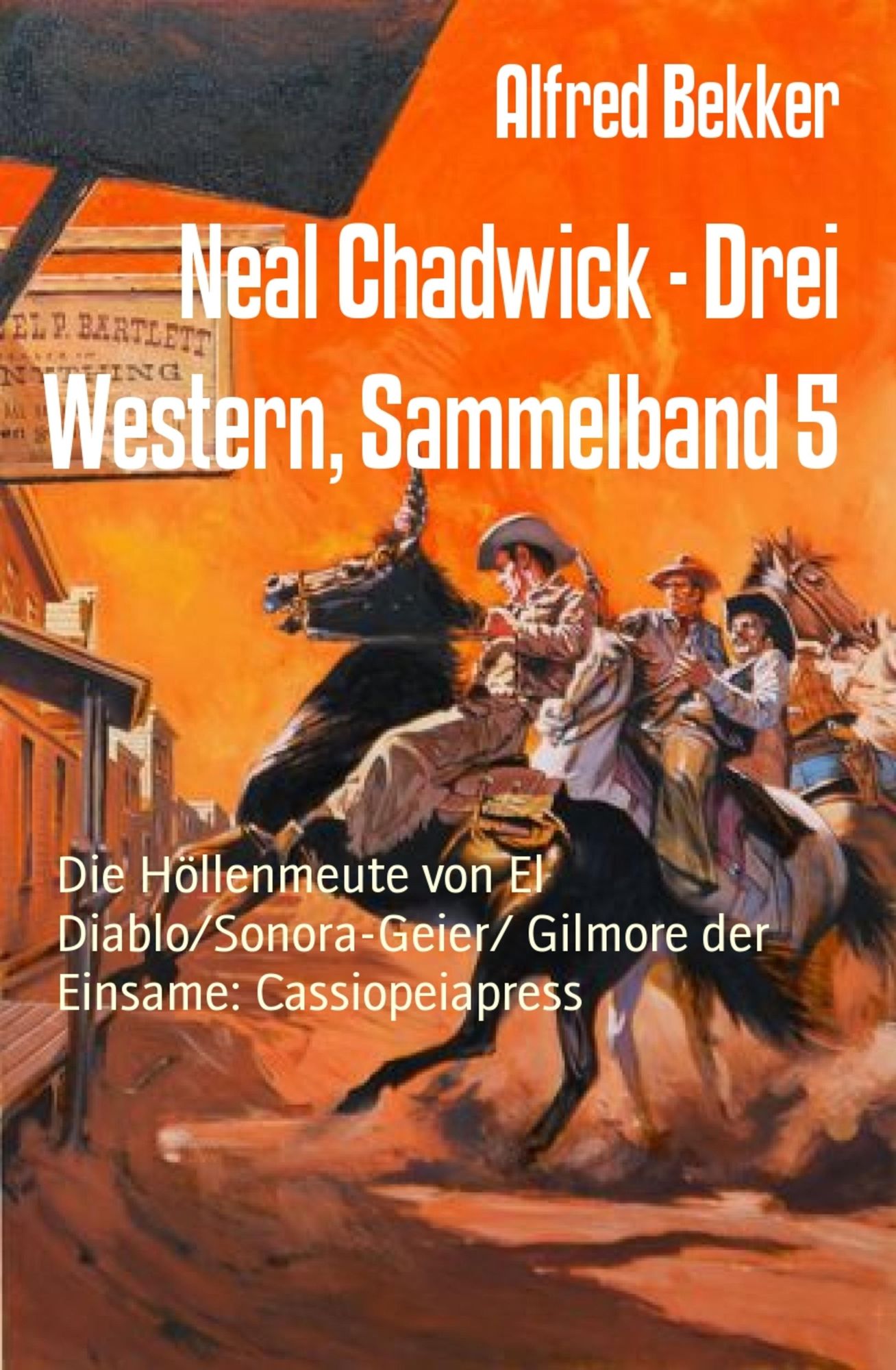 Neal Chadwick - Drei Western, Sammelband 5: Die Höllenmeute von El Diablo/Sonora-Geier/ Gilmore der Einsame: Cassiopeiapress