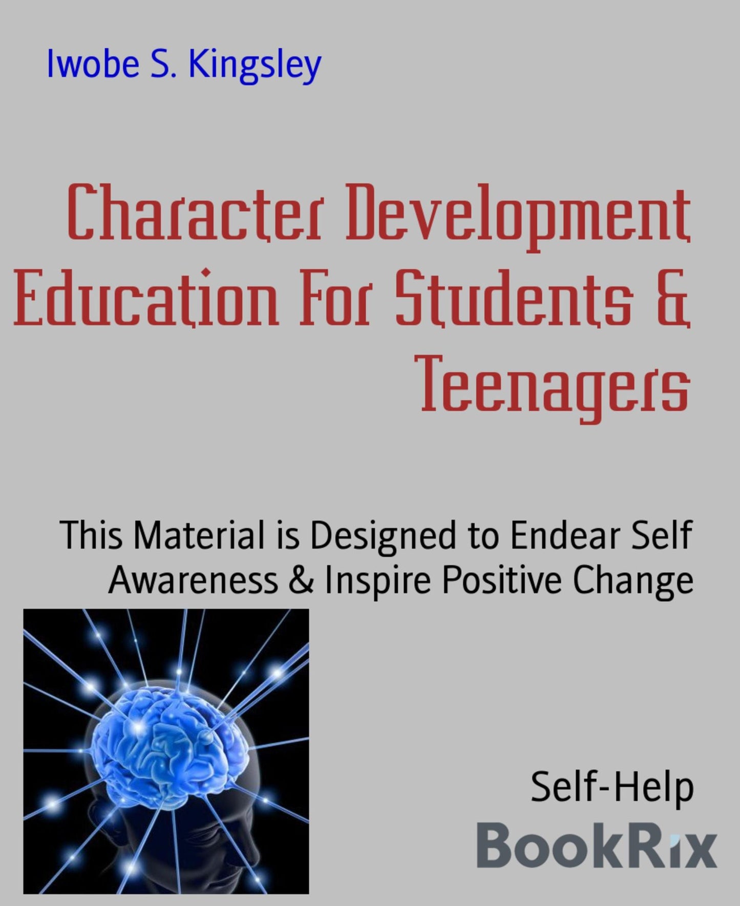 Character Development Education For Students & Teenagers: This Material is Designed to Endear Self Awareness & Inspire Positive Change