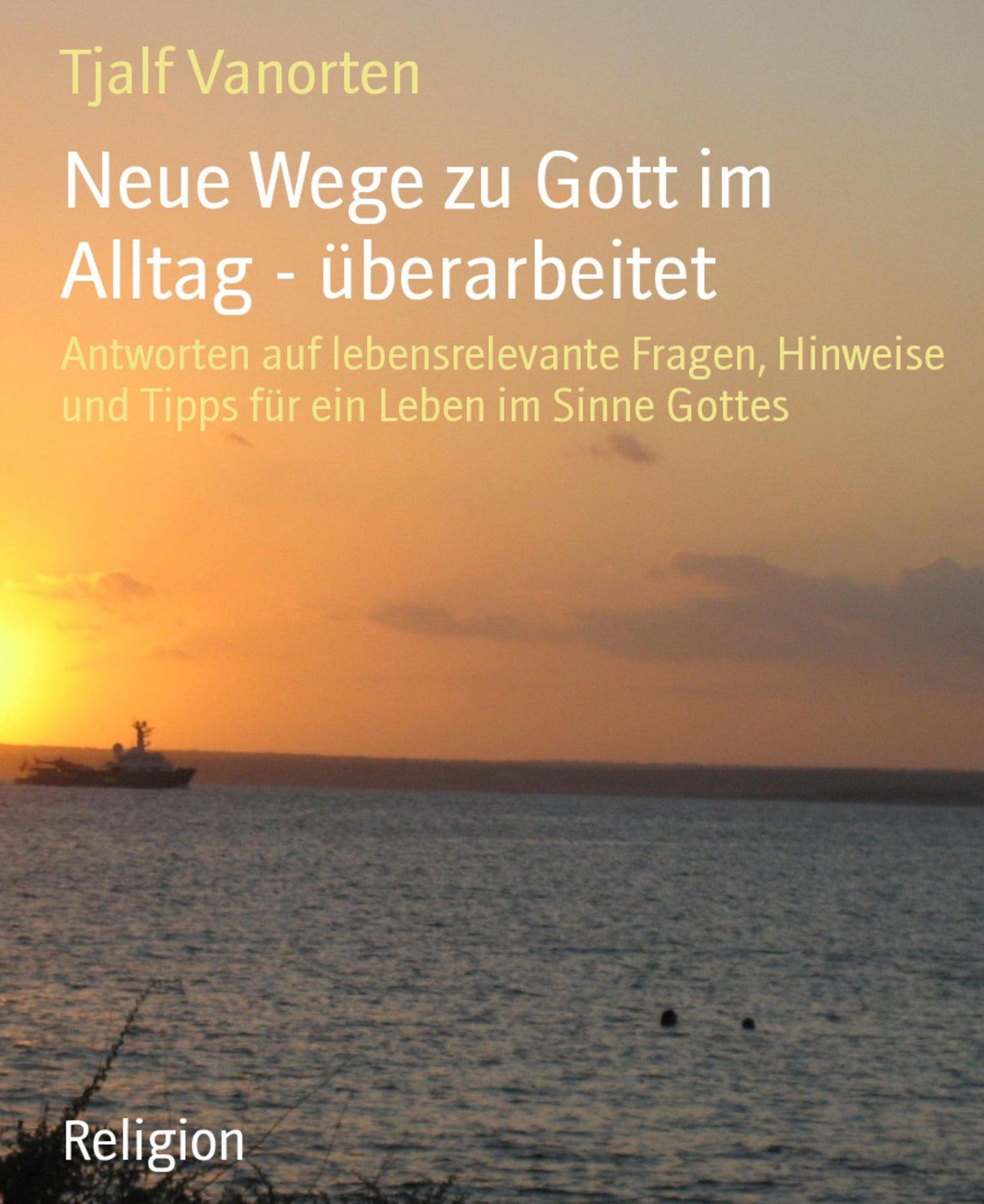 Neue Wege zu Gott im Alltag - überarbeitet: Antworten auf lebensrelevante Fragen, Hinweise und Tipps für ein Leben im Sinne Gottes
