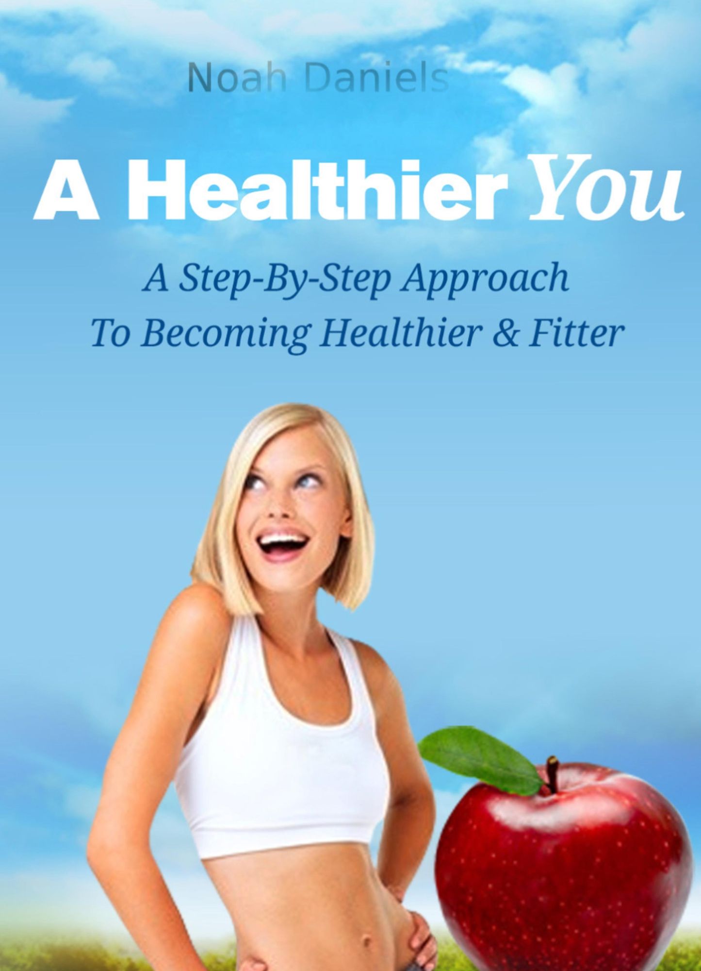 A Healthier You: A Step-By-Step Approach To Become Healthier & Fitter
