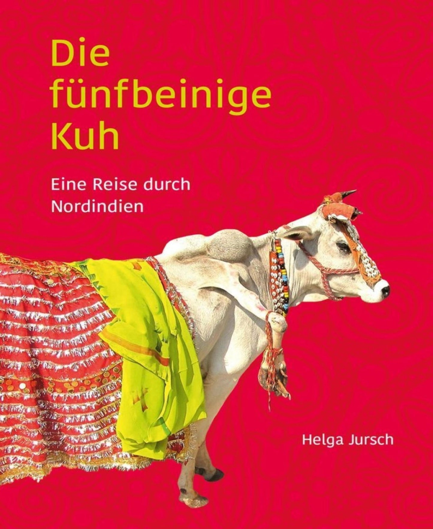 Die fünfbeinige Kuh: Eine Reise durch Nordindien
