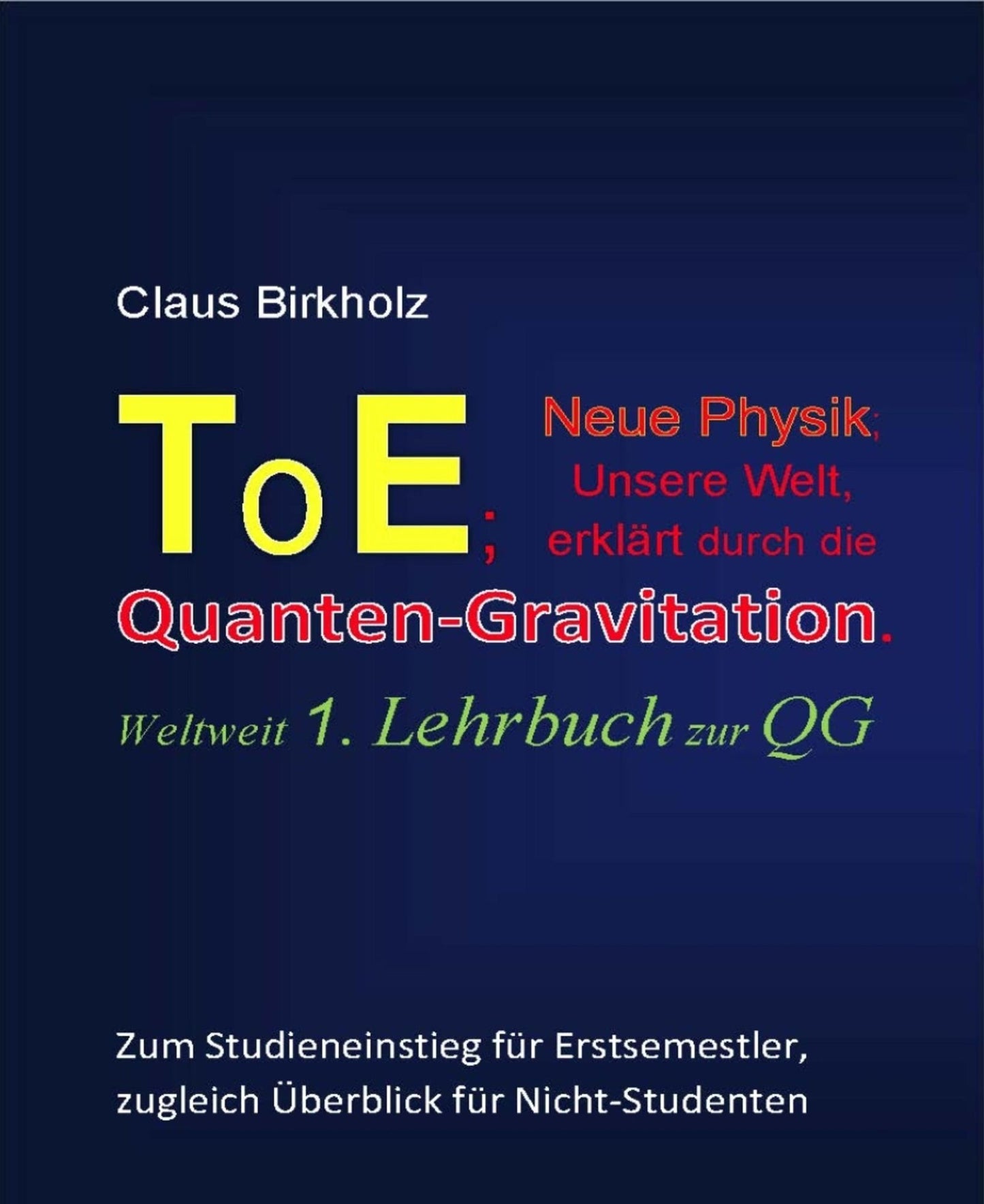 ToE; Neue Physik, Unsere Welt, erklärt durch die Quantengravitation: Weltweit 1. Lehrbuch zur QG