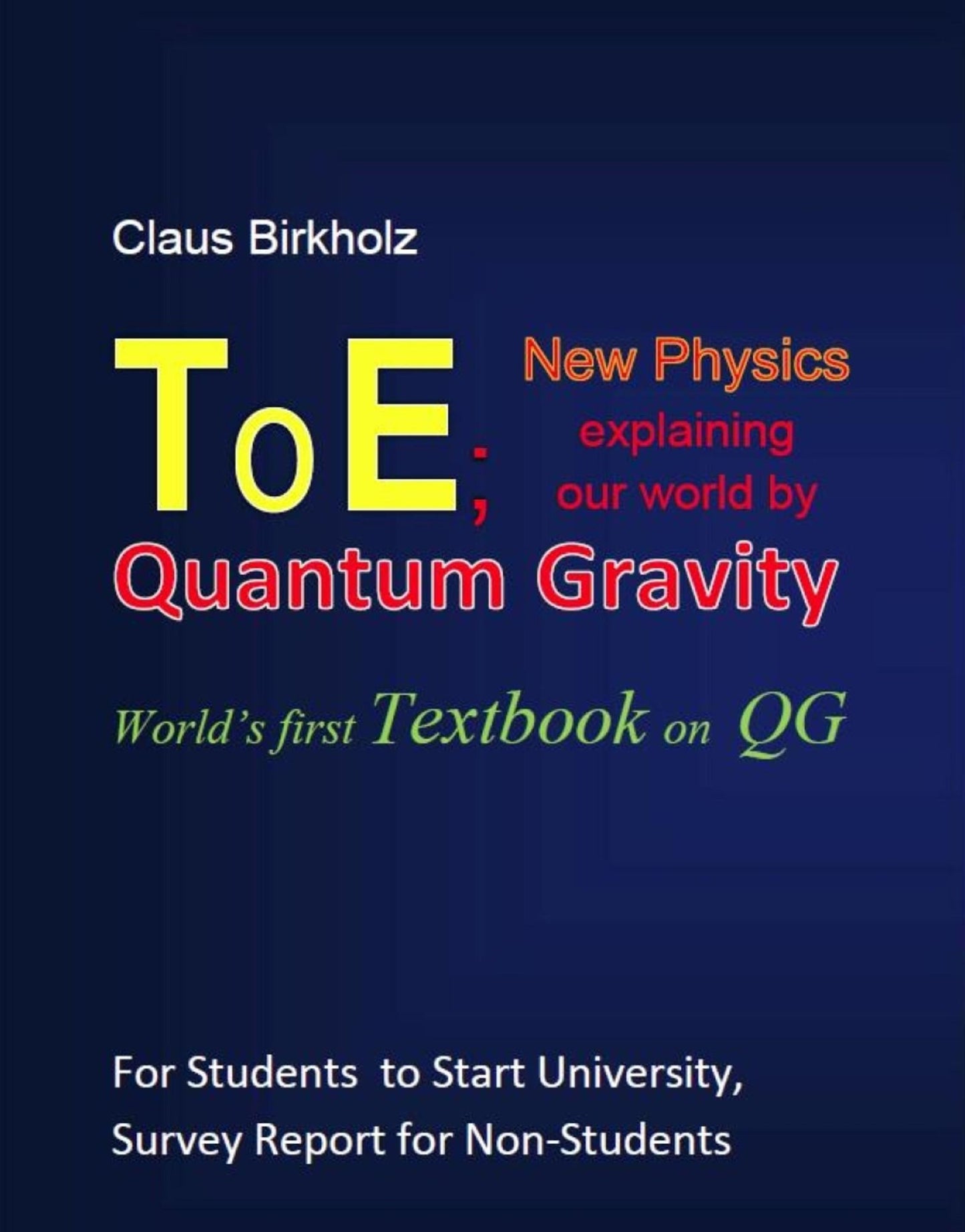 ToE; New Physics explaining our world by Quantum Gravity: World's first Textbook on QG