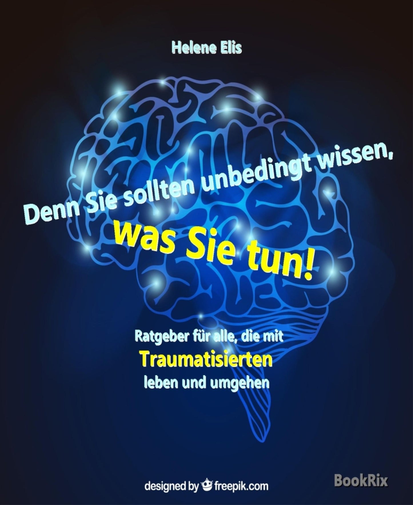 Denn Sie sollten unbedingt wissen, was Sie tun: Ratgeber für alle, die mit Traumatisierten leben und umgehen