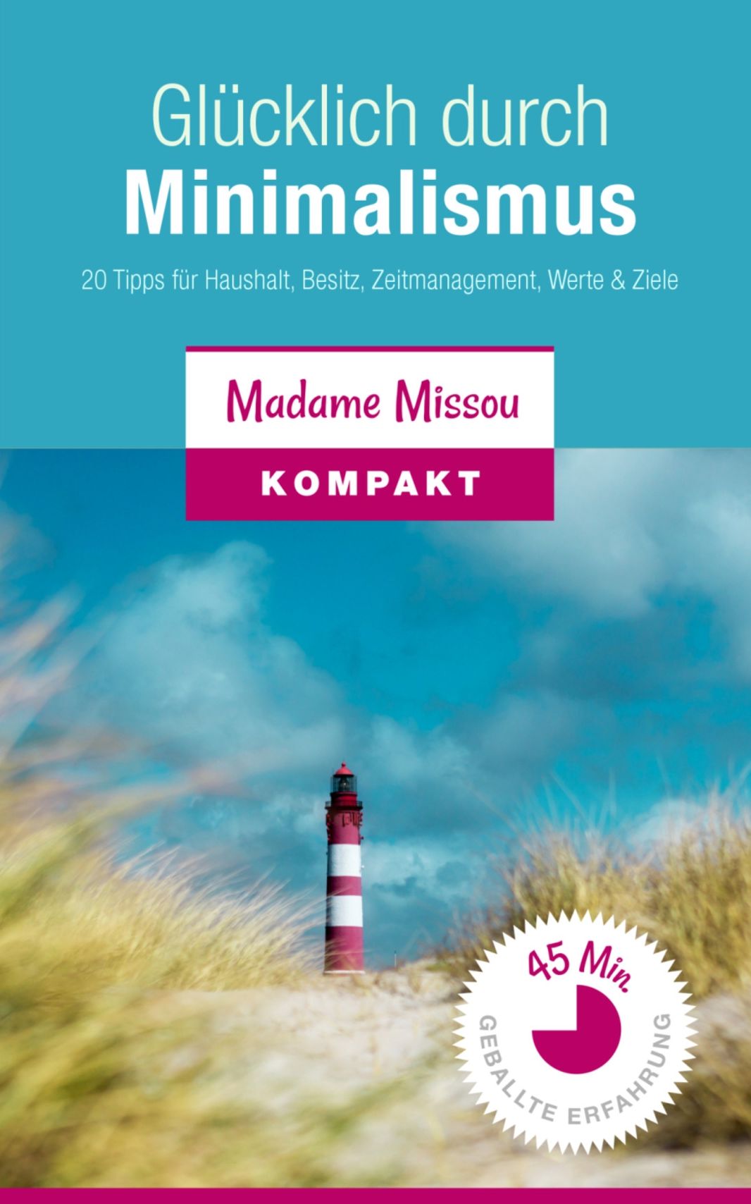 Glücklich durch Minimalismus - 20 Tipps für Haushalt, Besitz, Zeitmanagement, Werte & Ziele