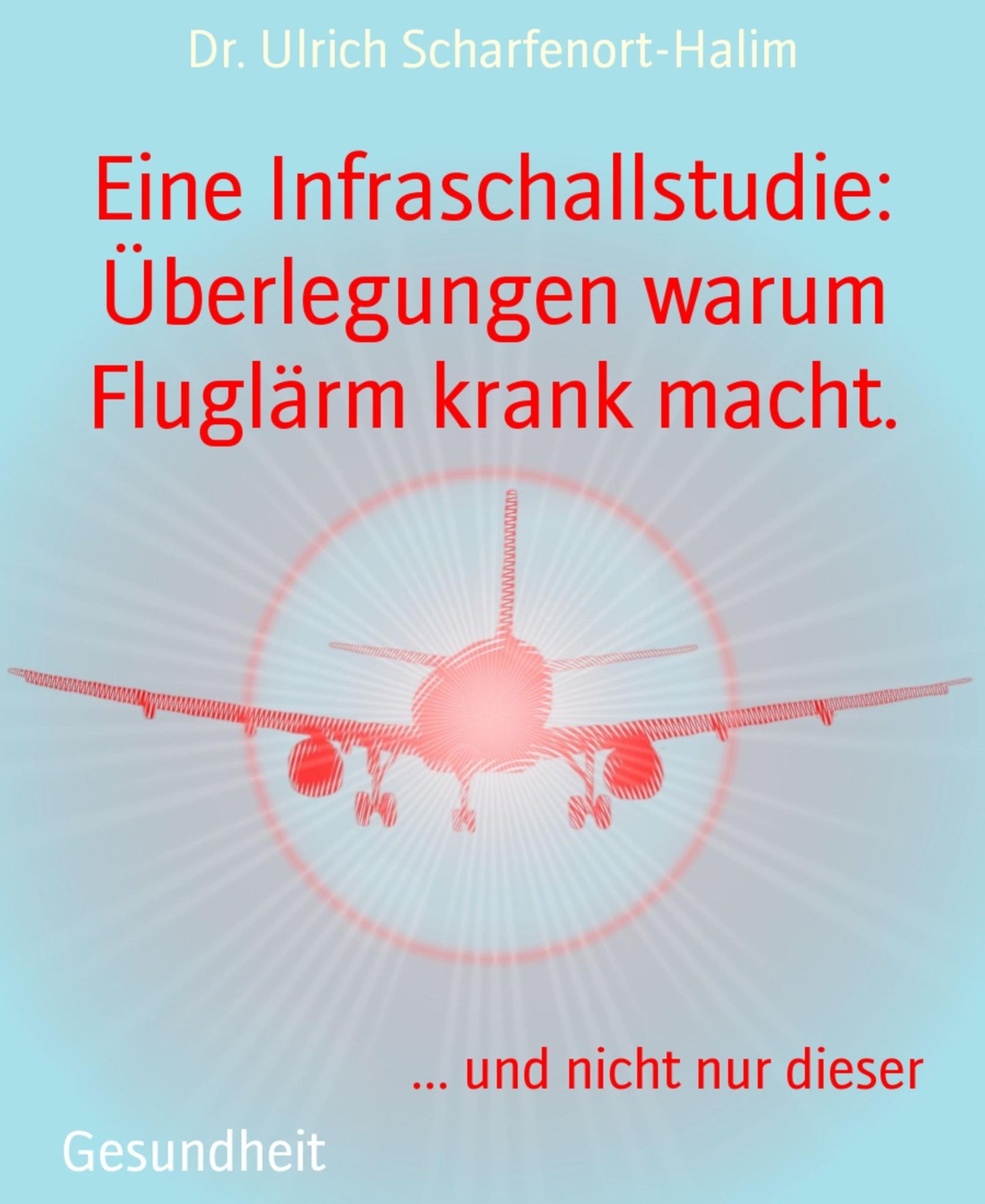 Eine Infraschallstudie: Überlegungen warum Fluglärm krank macht.: ... und nicht nur dieser