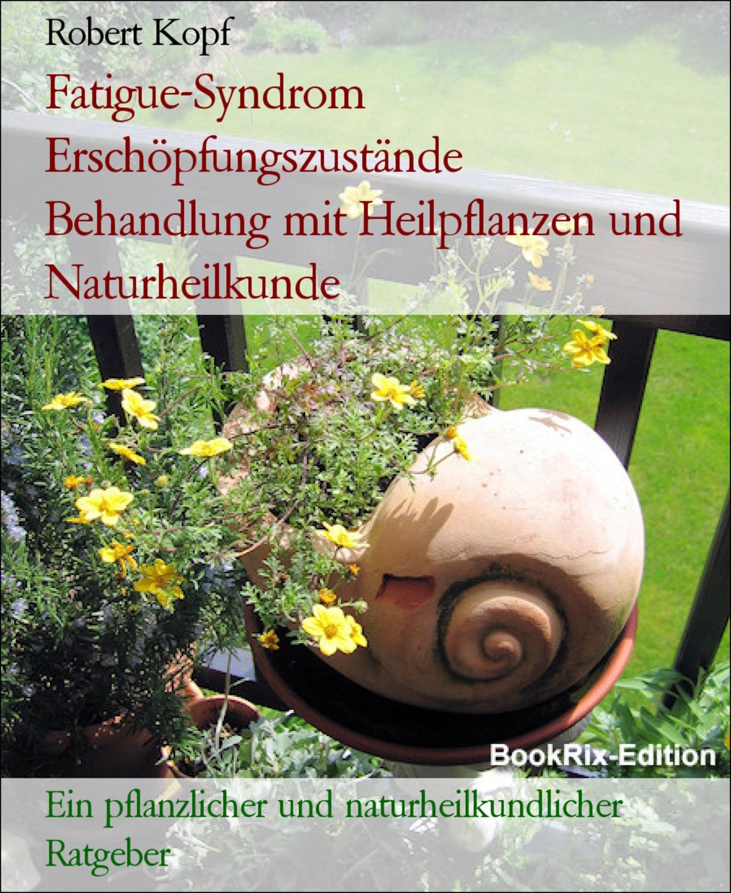 Fatigue-Syndrom, Erschöpfungszustände - Behandlung mit Pflanzenheilkunde, Akupressur und Wasserheilkunde: Ein pflanzlicher und naturheilkundlicher Ratgeber