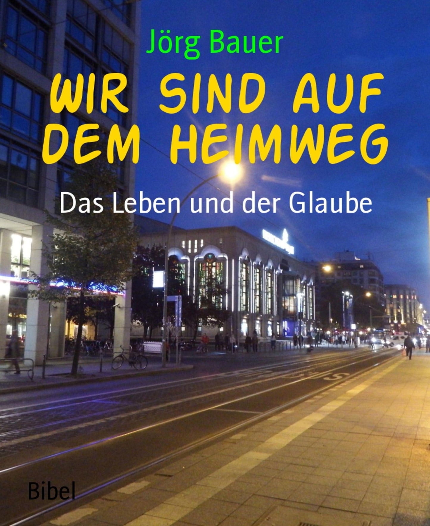 Wir sind auf dem Heimweg: Das Leben und der Glaube