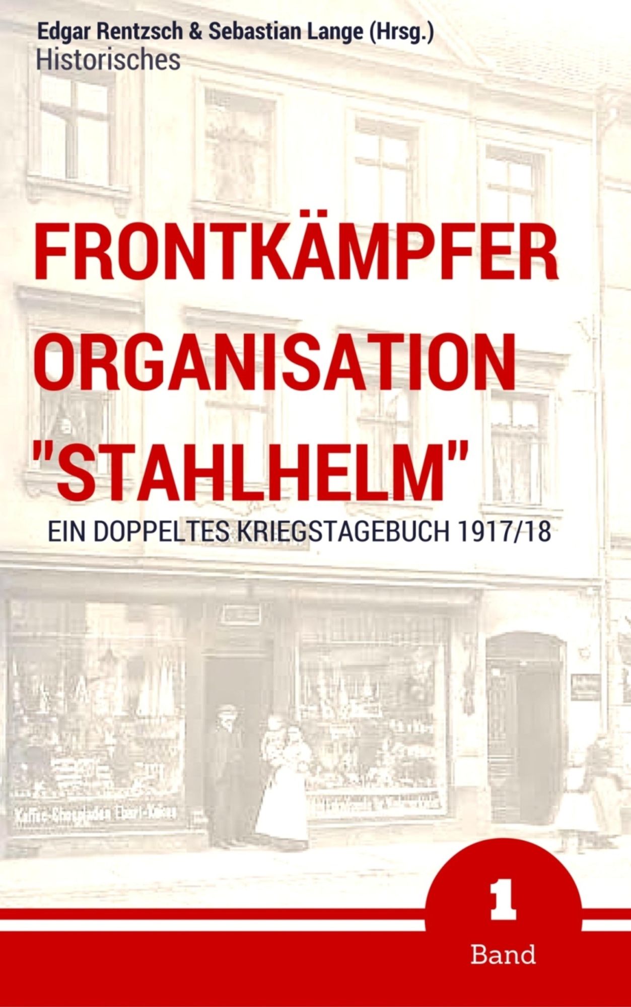 Frontkämpfer Organisation "Stahlhelm" - Band 1: Ein (doppeltes) Kriegstagebuch - 1917/18