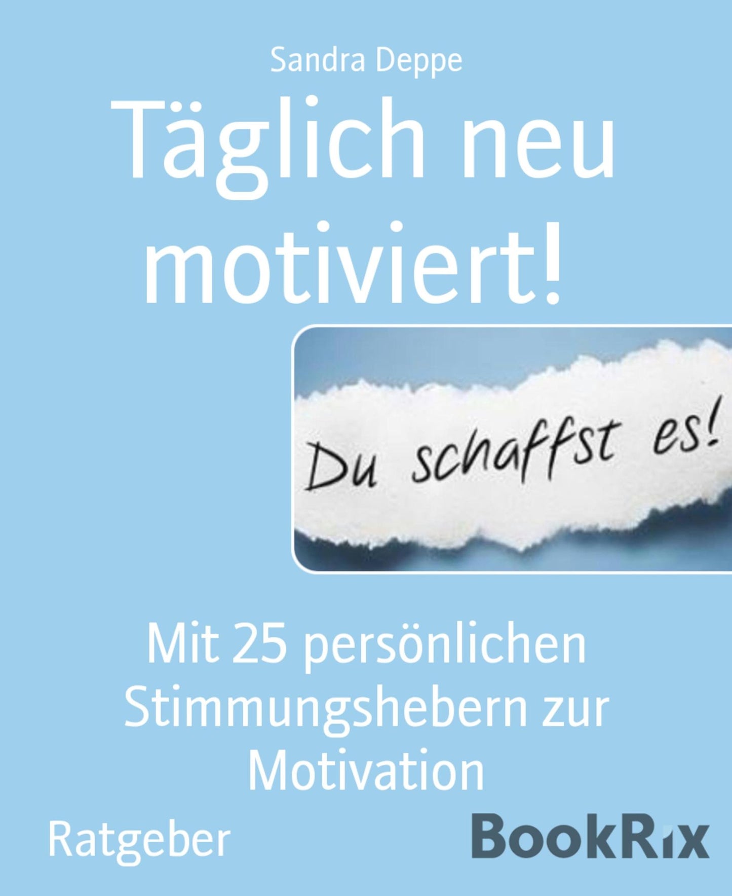 Täglich neu motiviert!: Mit 25 persönlichen Stimmungshebern zur Motivation