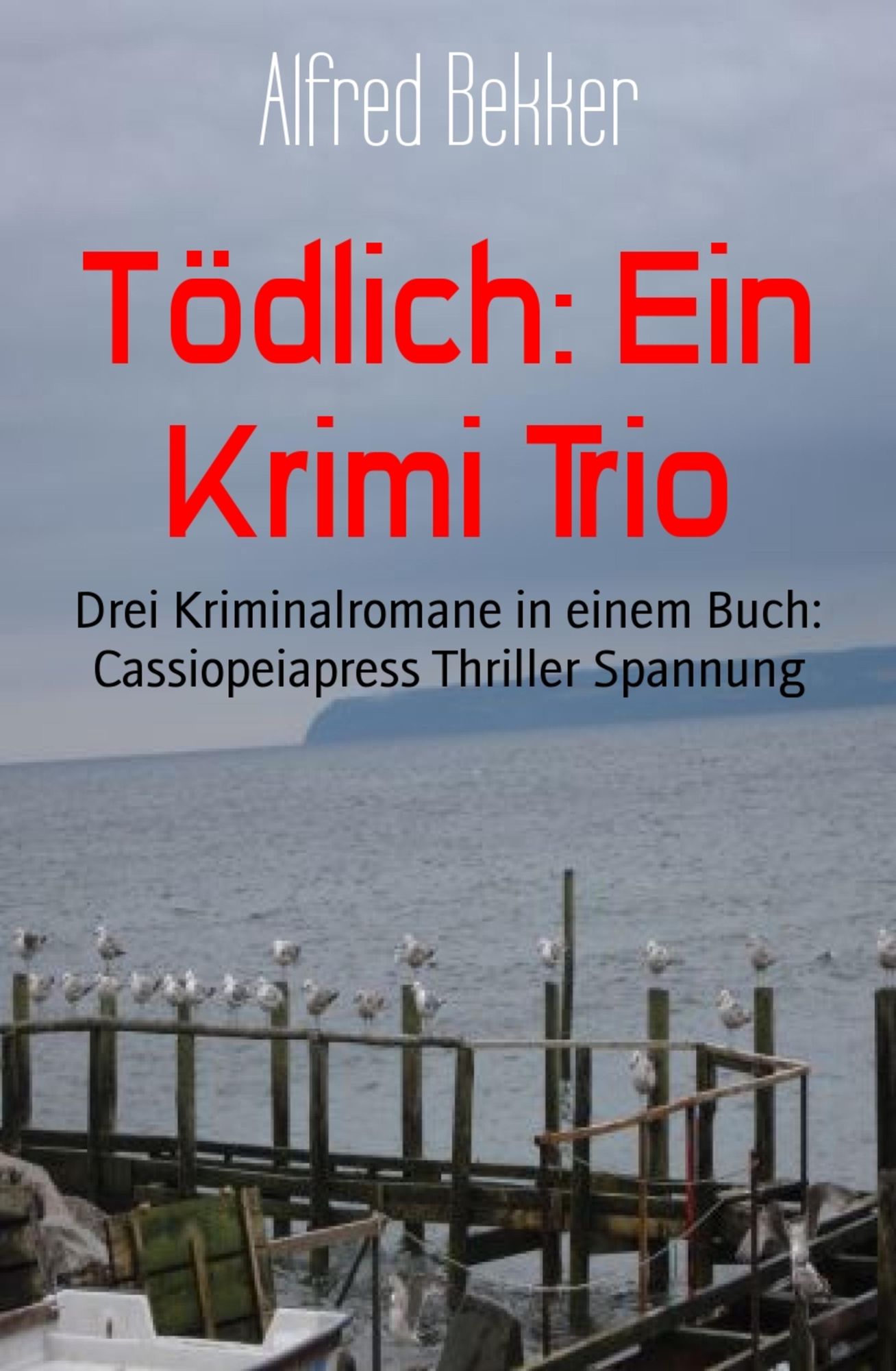 Tödlich: Ein Krimi Trio: Drei Kriminalromane in einem Buch: Cassiopeiapress Thriller Spannung