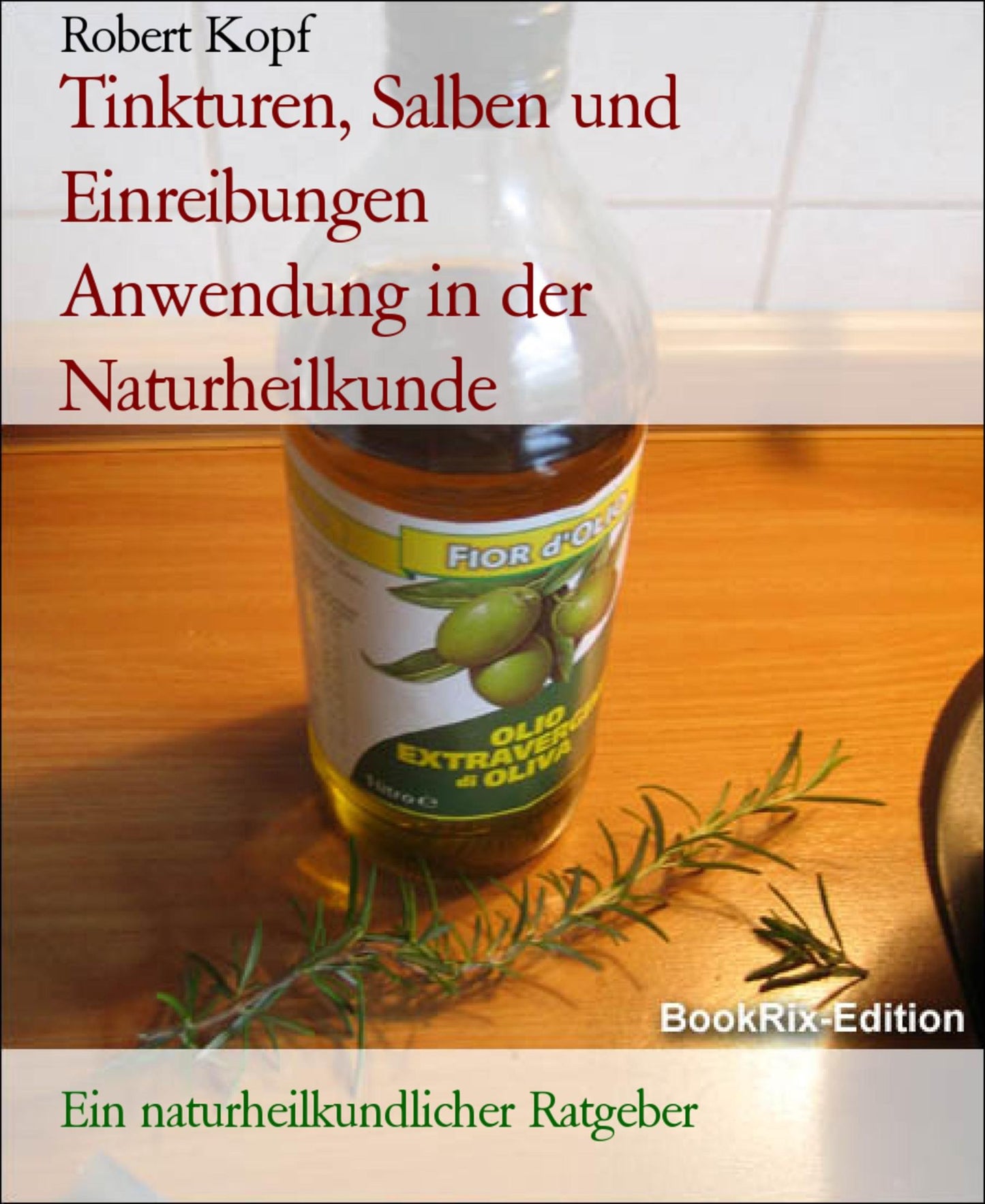 Tinkturen, Salben und Einreibungen - Anwendung in der Naturheilkunde: Ein naturheilkundlicher Ratgeber