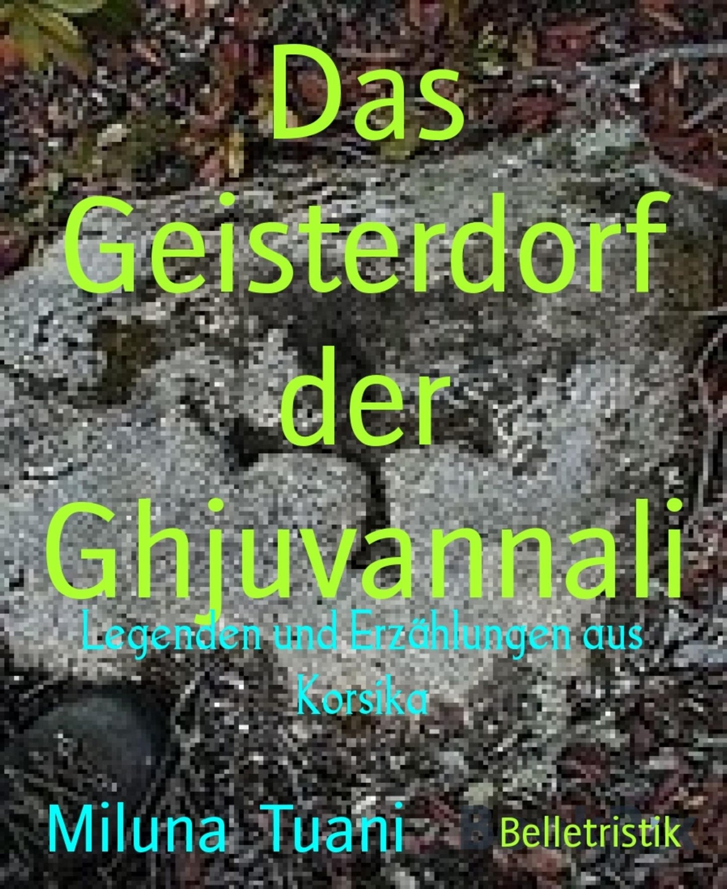 Das Geisterdorf der Ghjuvannali: Legenden und Erzählungen aus Korsika