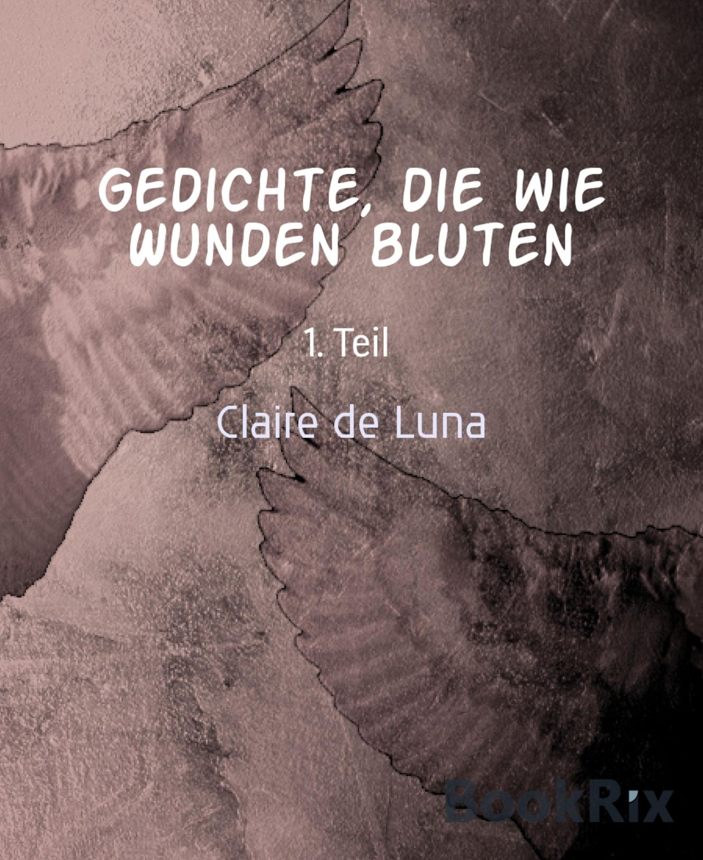 Gedichte, die wie Wunden bluten: 1. Teil