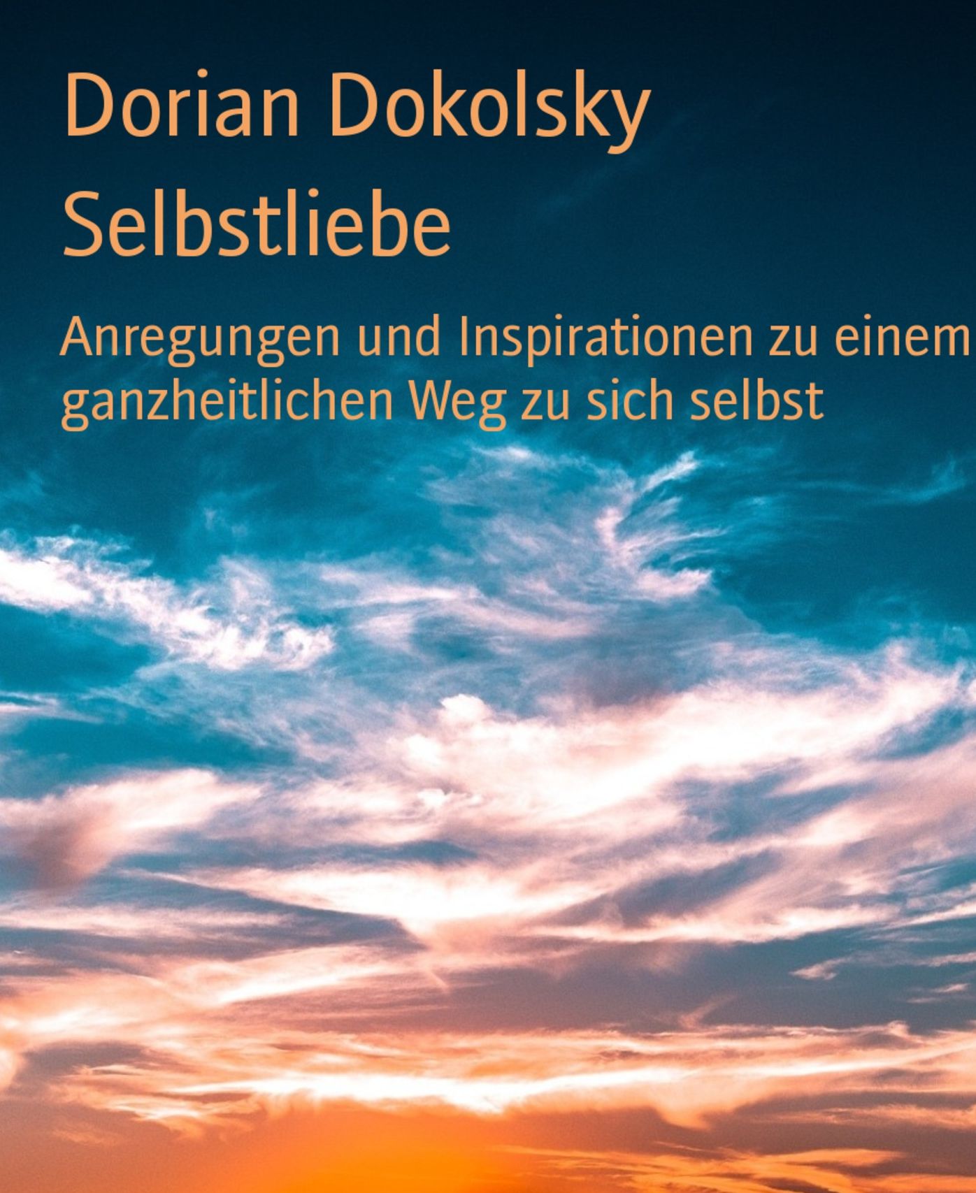 Selbstliebe: Anregungen und Inspirationen zu einem ganzheitlichen Weg zu sich selbst