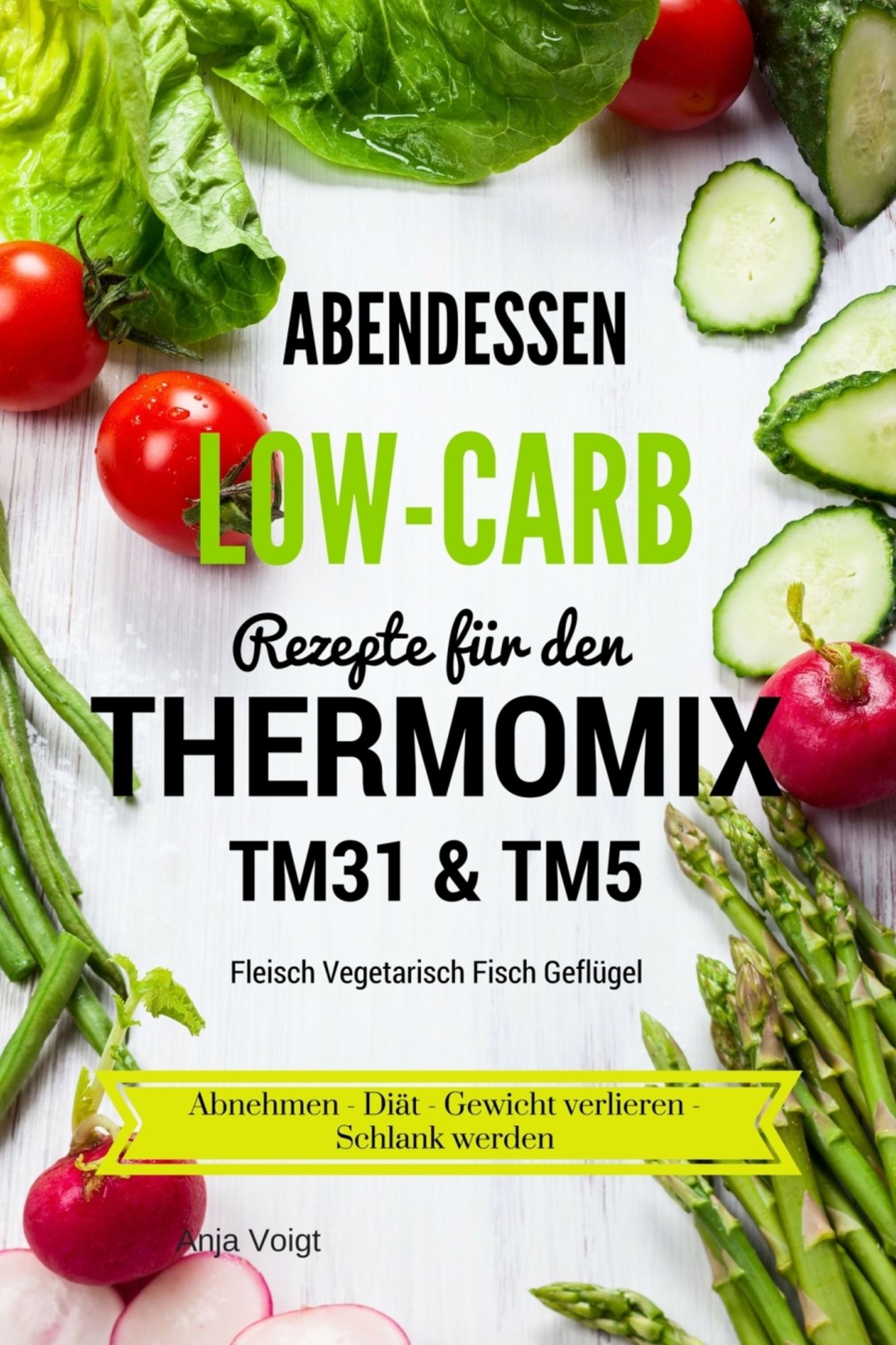 Abendessen Low-Carb Rezepte für den Thermomix TM31 & TM5 Fleisch Vegetarisch Fisch Geflügel: Abnehmen - Diät - Gewicht verlieren - Schlank werden