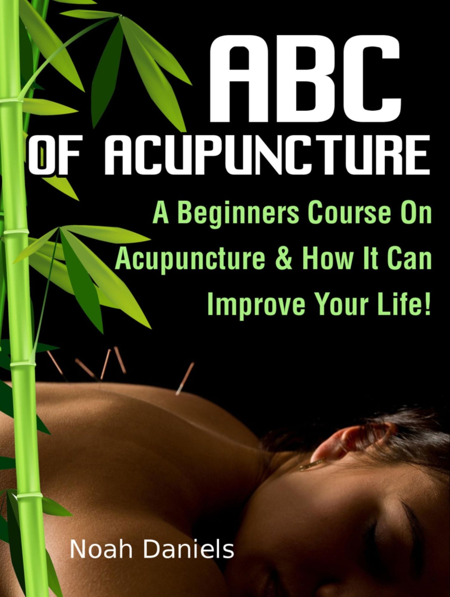 ABC Of Acupuncture: A Beginners Course On Acupuncture & How It Can Improve Your Life!
