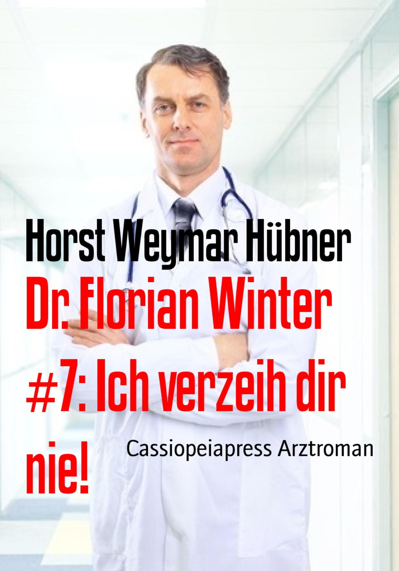 Dr. Florian Winter #7: Ich verzeih dir nie!: Arztroman