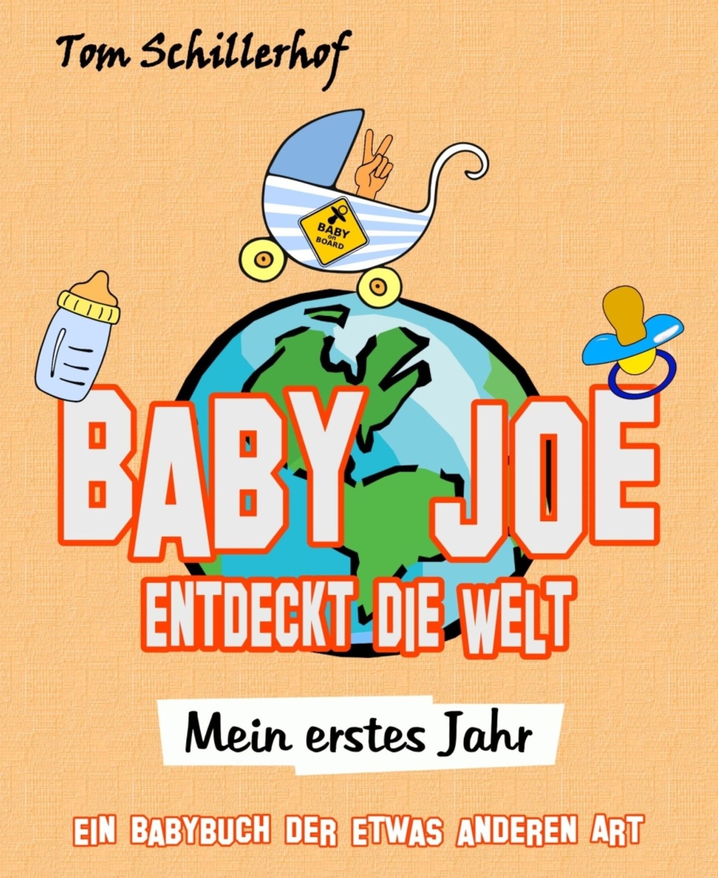 Baby Joe entdeckt die Welt - Mein erstes Jahr: Ein Babybuch der etwas anderen Art