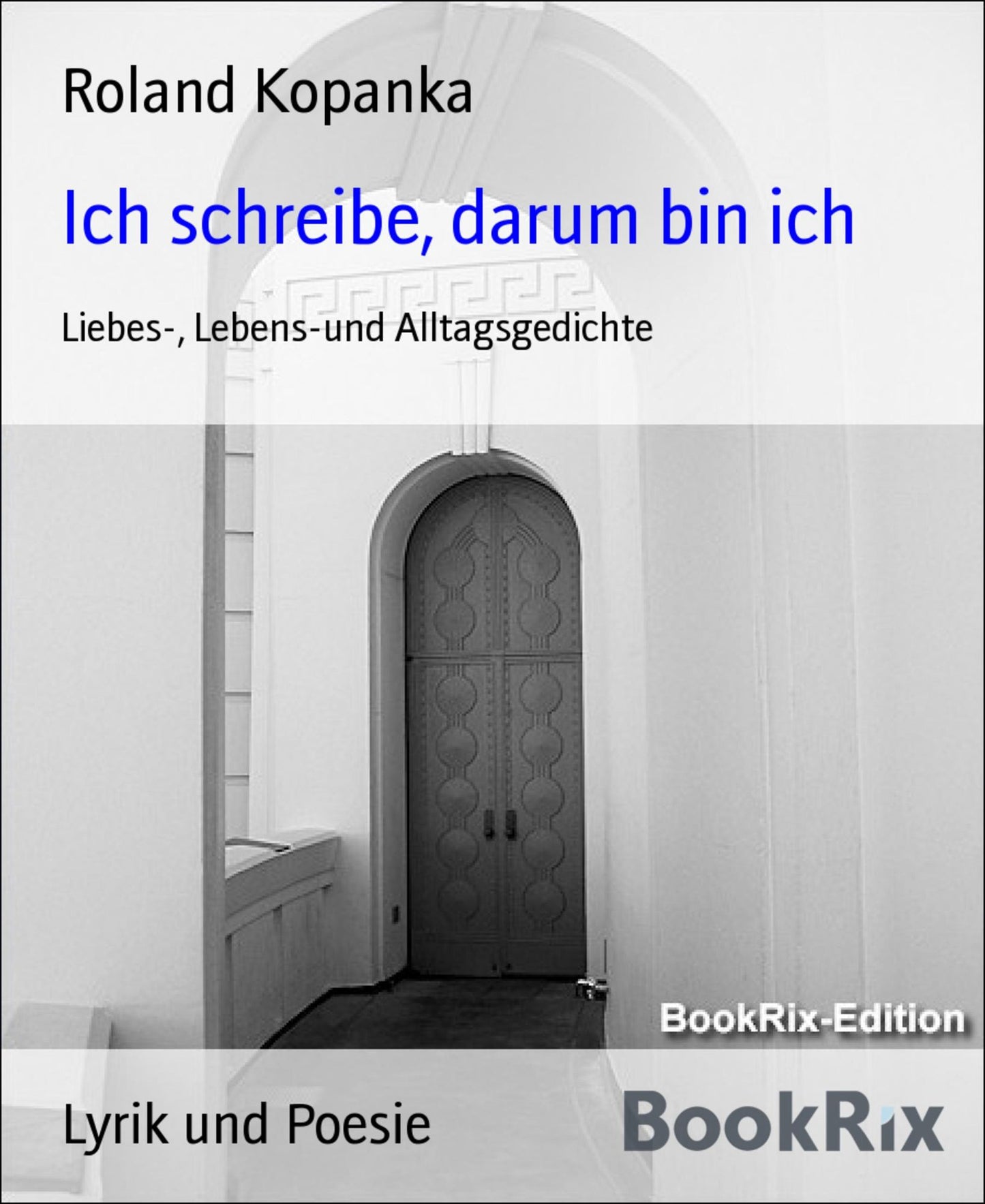 Ich schreibe, darum bin ich: Liebes-, Lebens-und Alltagsgedichte
