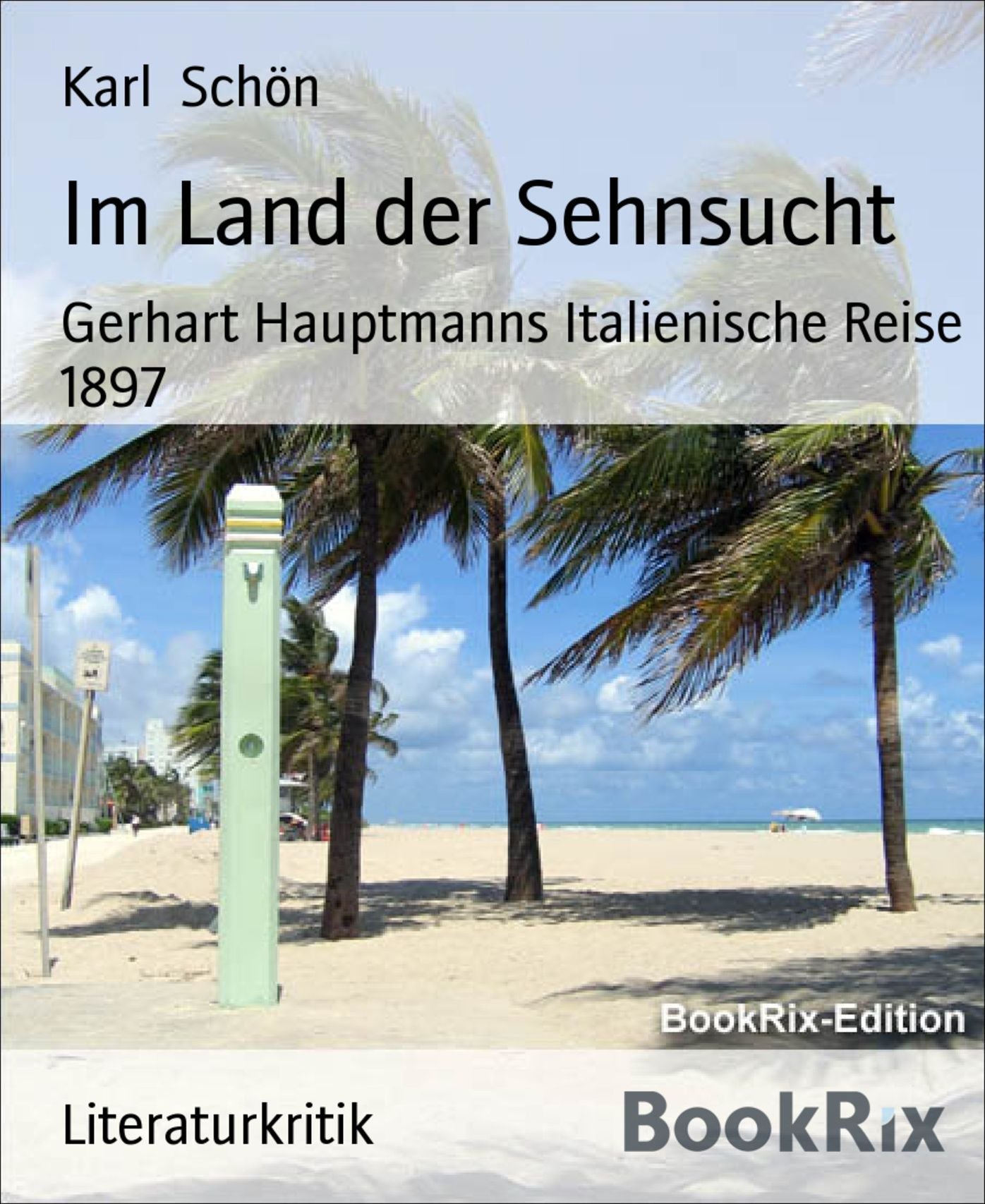 Im Land der Sehnsucht: Gerhart Hauptmanns Italienische Reise 1897