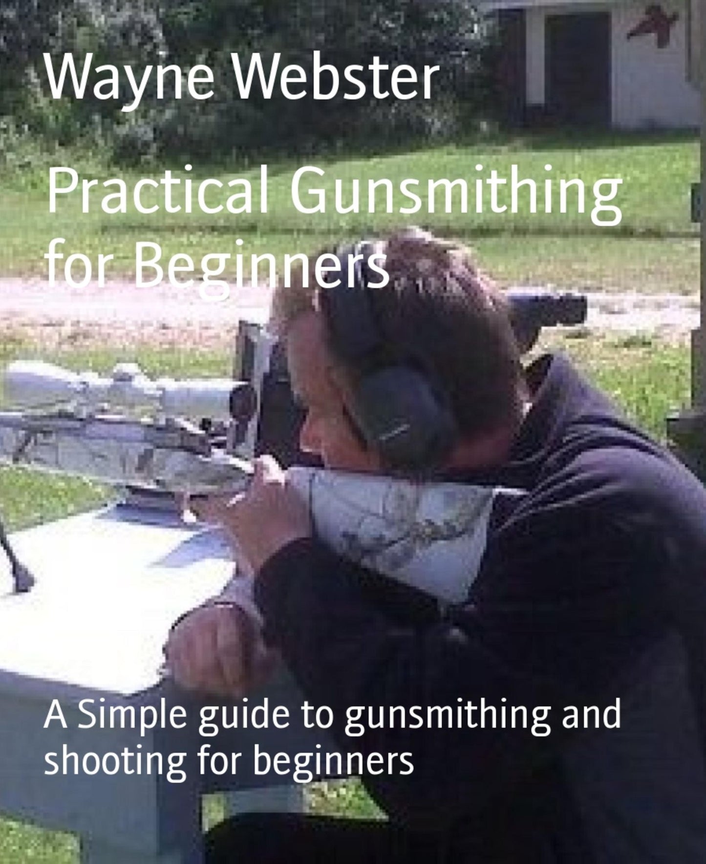 Practical Gunsmithing for Beginners: A Simple guide to gunsmithing and shooting for beginners
