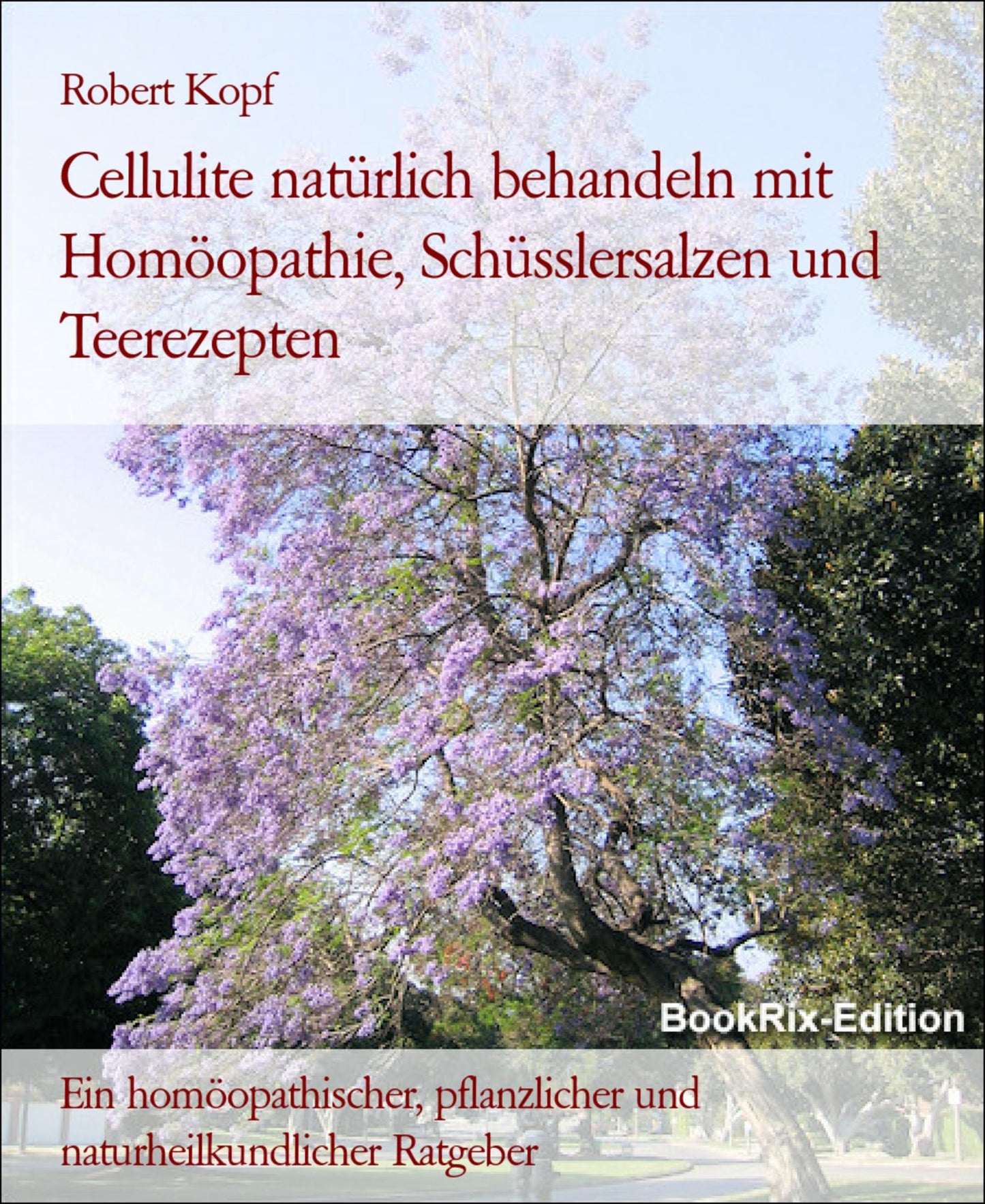 Cellulite, Orangenhaut - Behandlung mit Homöopathie, Pflanzenheilkunde, Schüsslersalzen (Biochemie) und Naturheilkunde: Ein homöopathischer, pflanzlicher, biochemischer und naturheilkundlicher Ratgeber