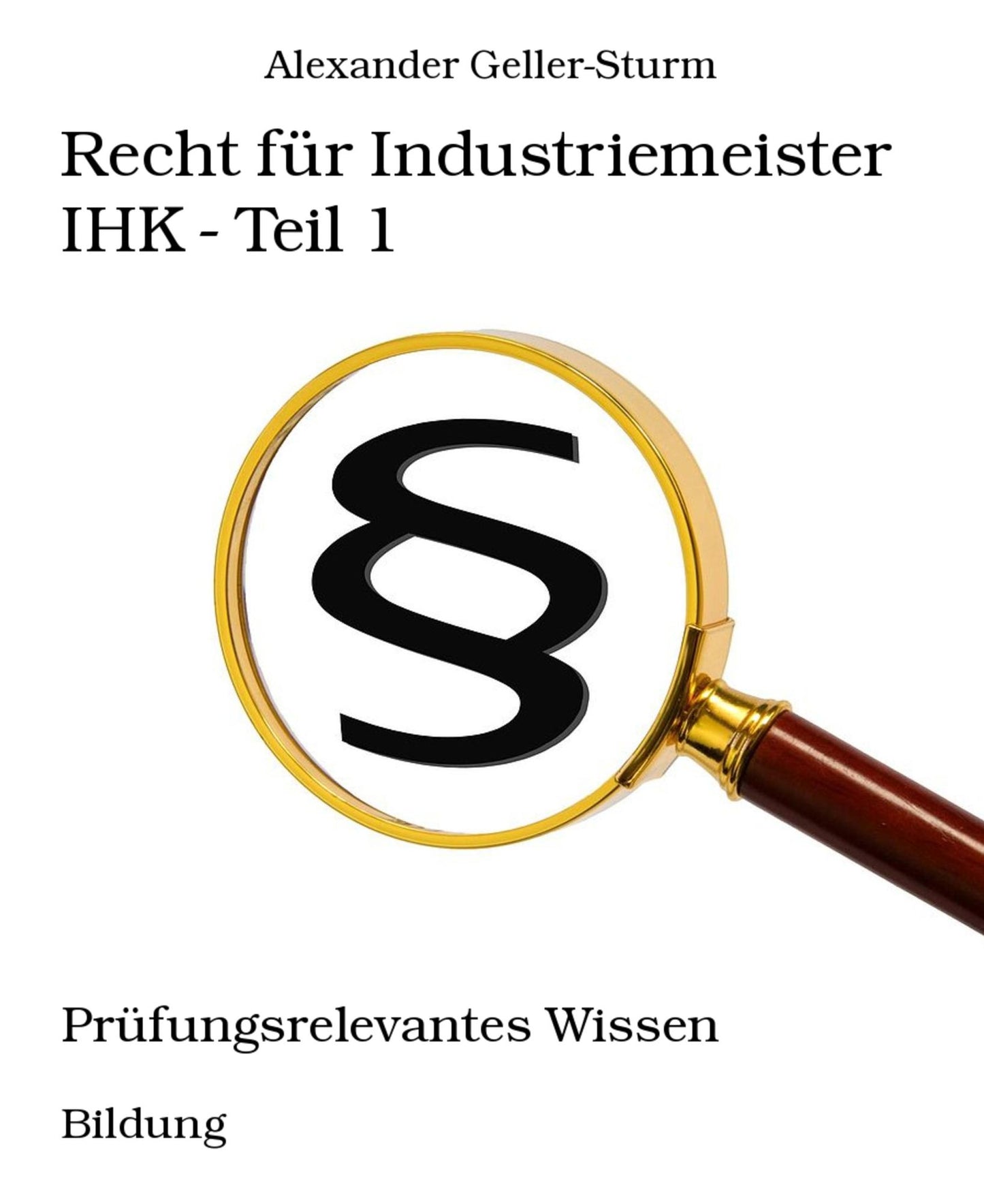 Recht für Industriemeister IHK - Teil 1: Prüfungsrelevantes Wissen