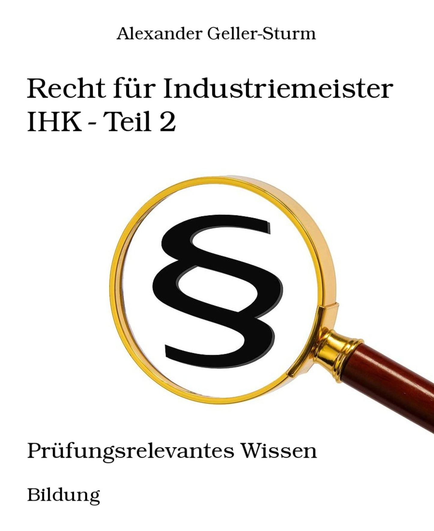 Recht für Industriemeister IHK - Teil 2: Prüfungsrelevantes Wissen