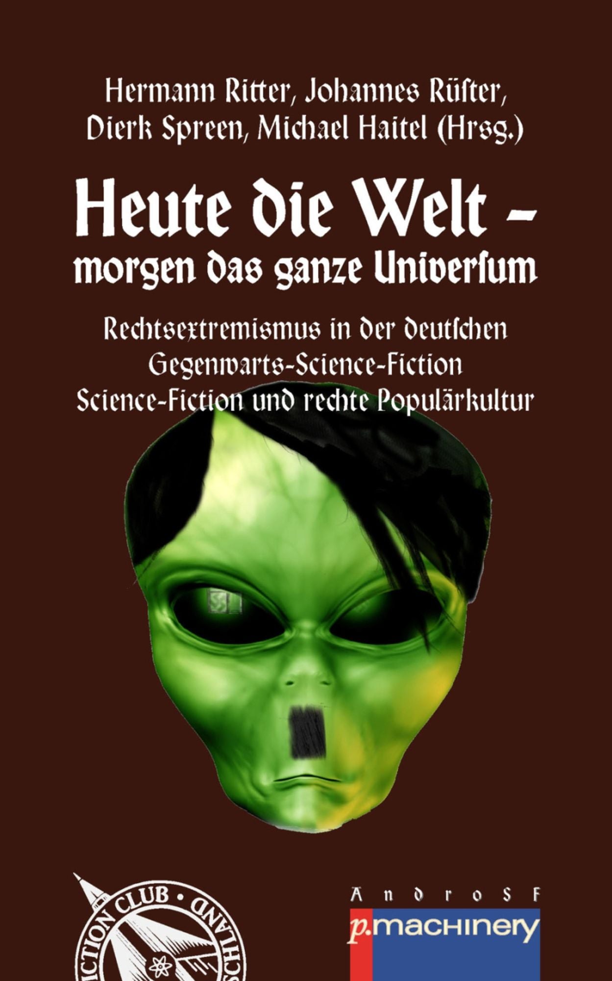 Heute die Welt - morgen das ganze Universum: Rechtsextremismus in der deutschen Gegenwarts-Science-Fiction Science-Fiction und rechte Populärkultur