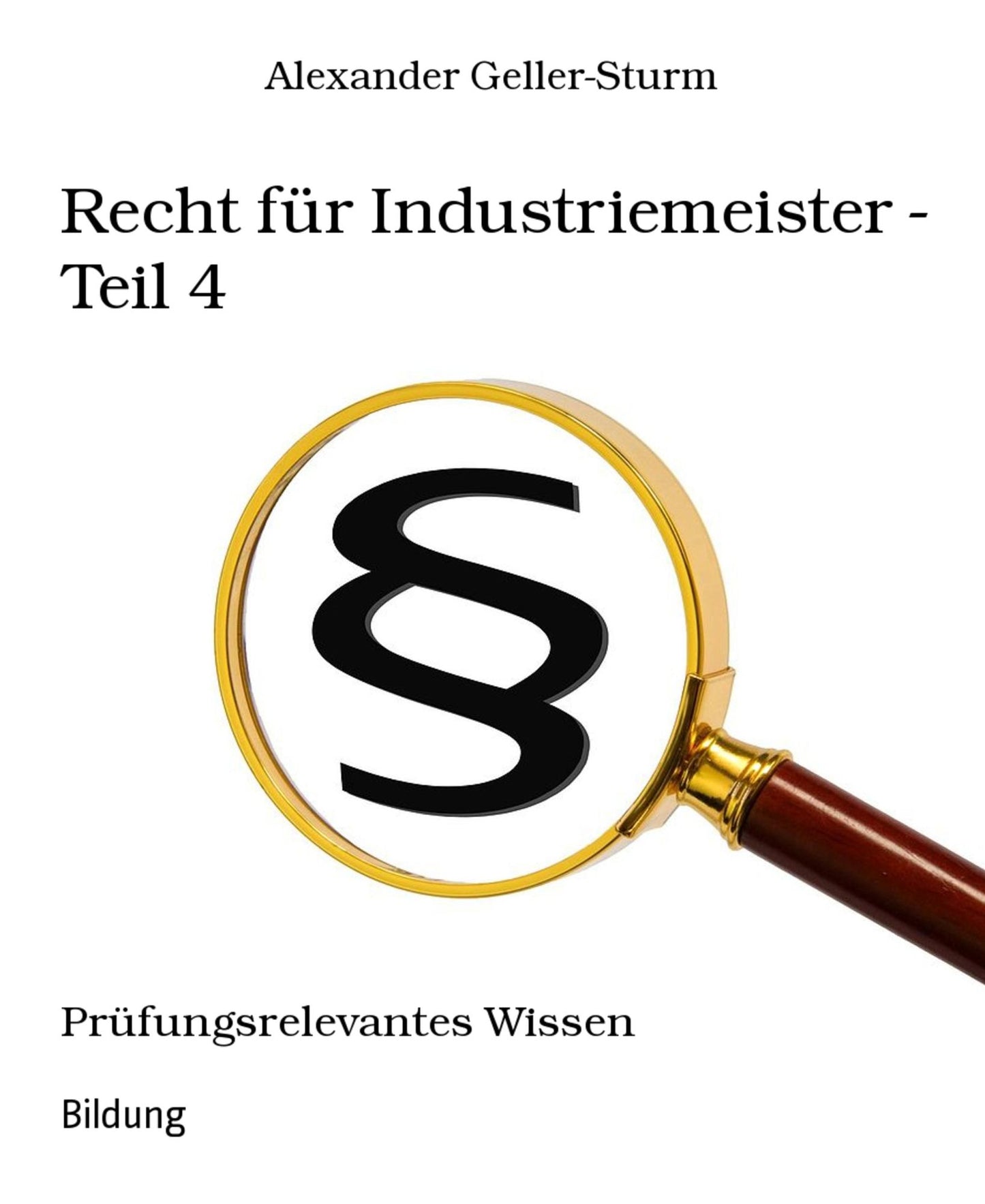 Recht für Industriemeister - Teil 4: Prüfungsrelevantes Wissen