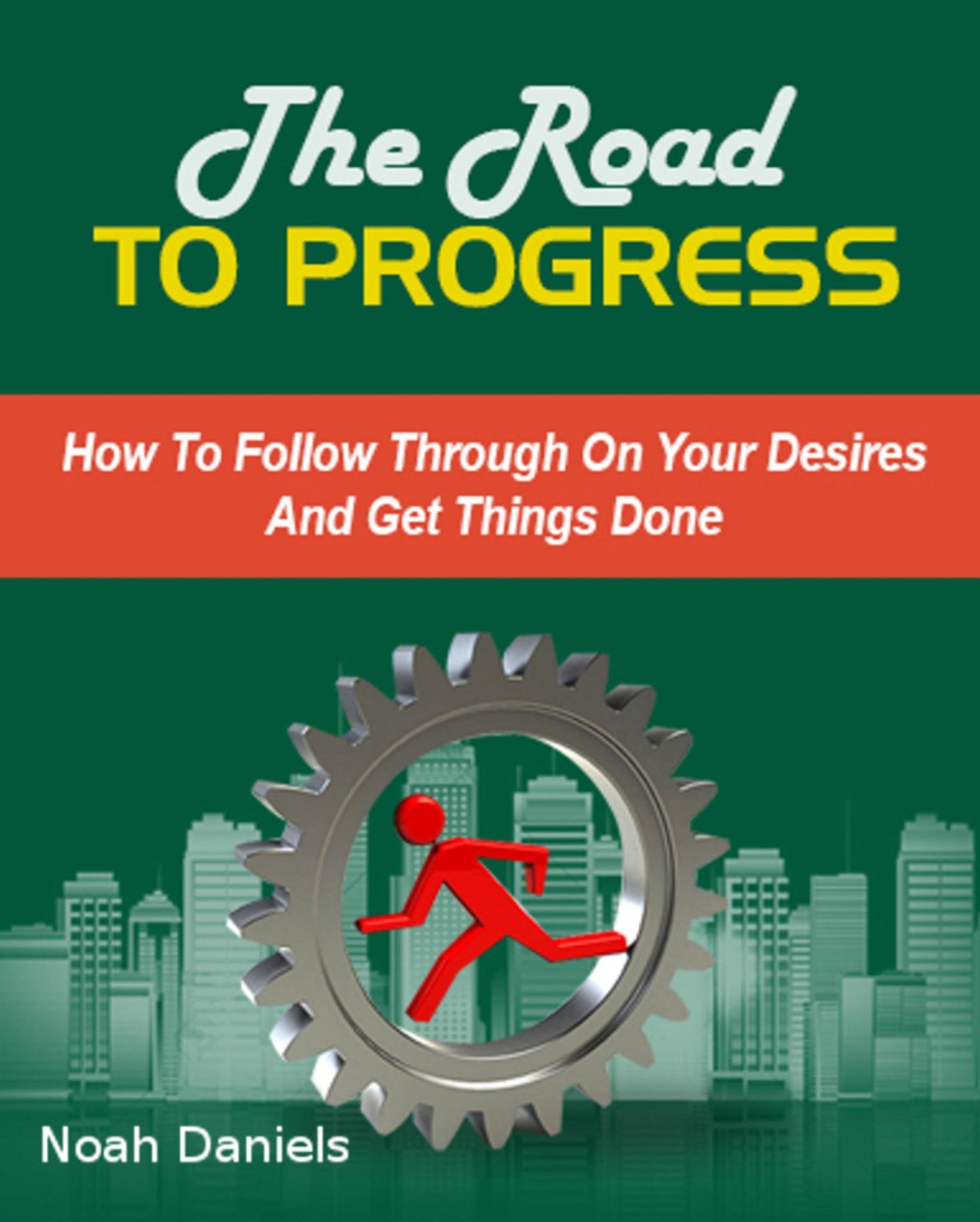 The Road To Progress: How To Follow Through On Your Wishes And Get Things Done