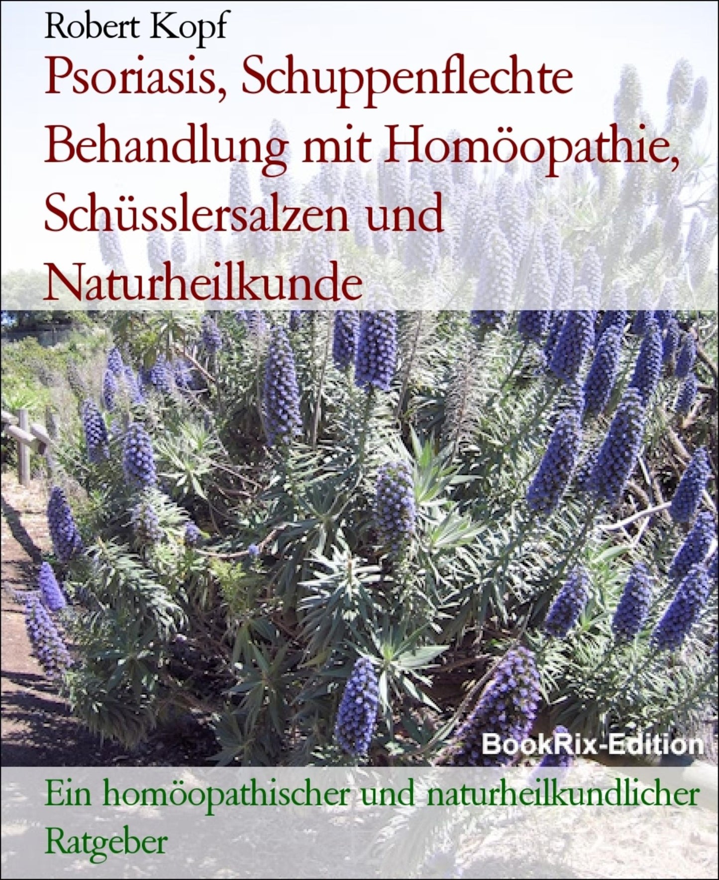 Psoriasis, Schuppenflechte Behandlung mit Homöopathie, Schüsslersalzen (Biochemie) und Naturheilkunde: Ein homöopathischer, biochemischer und naturheilkundlicher Ratgeber