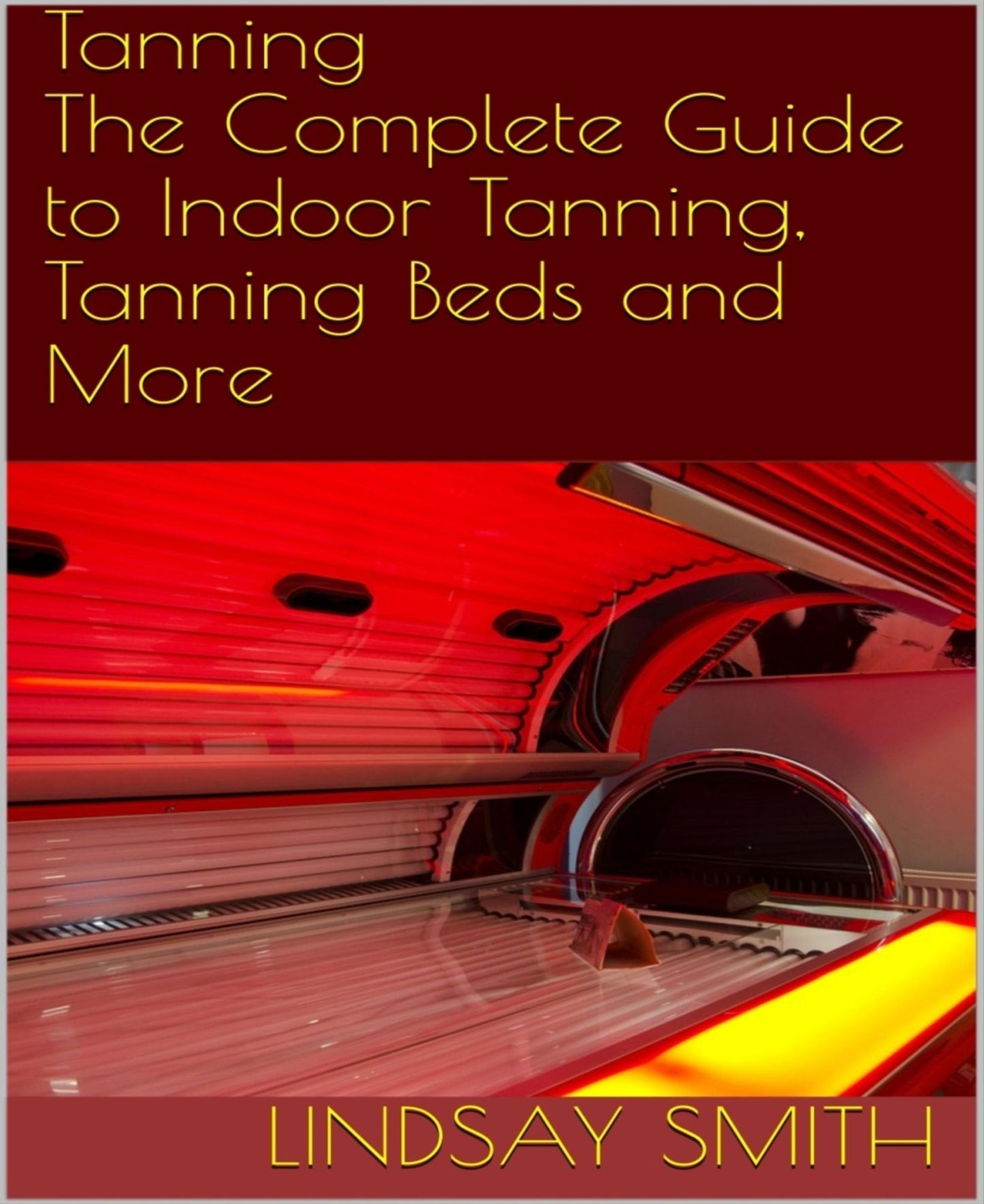 Tanning: The Complete Guide to Indoor Tanning, Tanning Beds and More
