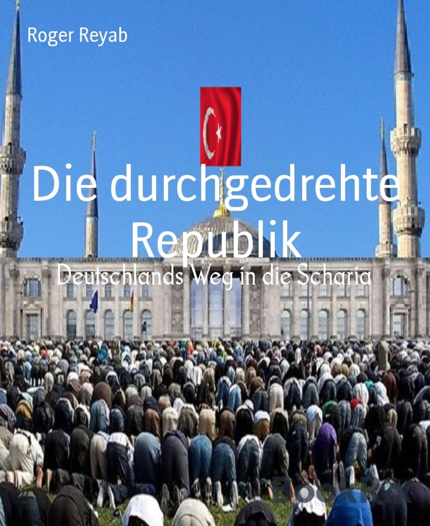 Die durchgedrehte Republik: Deutschlands Weg in die Scharia