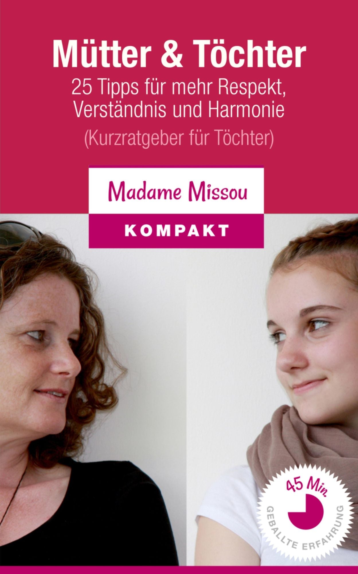 Mütter & Töchter: 25 Tipps für mehr Respekt, Verständnis und Harmonie (Kurzratgeber für Töchter)