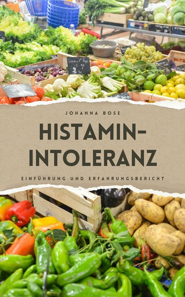 Histaminintoleranz: Eine kurze Einführung - mein Weg durch und aus der Krankheit