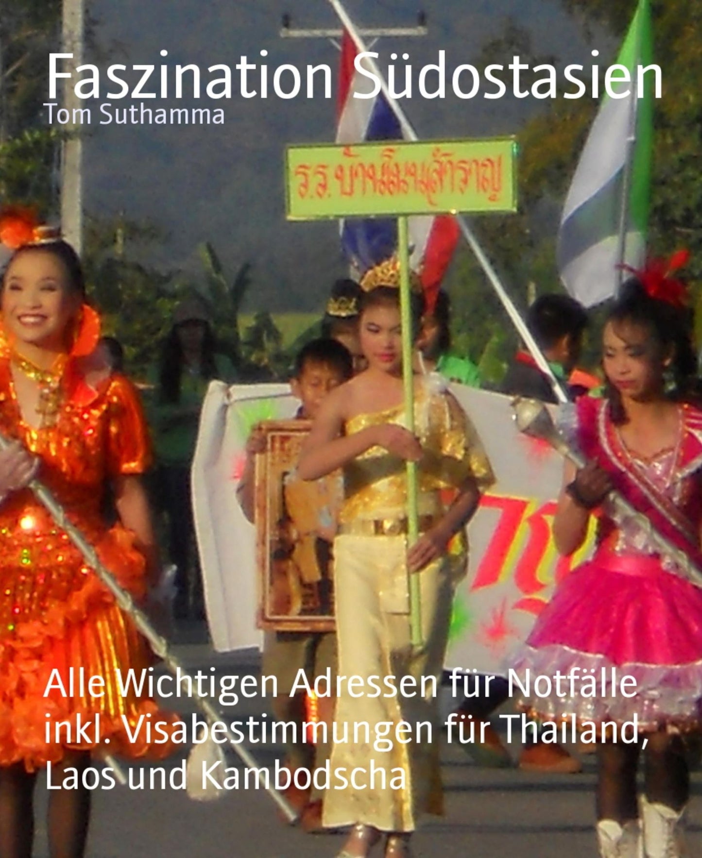 Faszination Südostasien: Alle Wichtigen Adressen für Notfälle inkl. Visabestimmungen für Thailand, Laos und Kambodscha