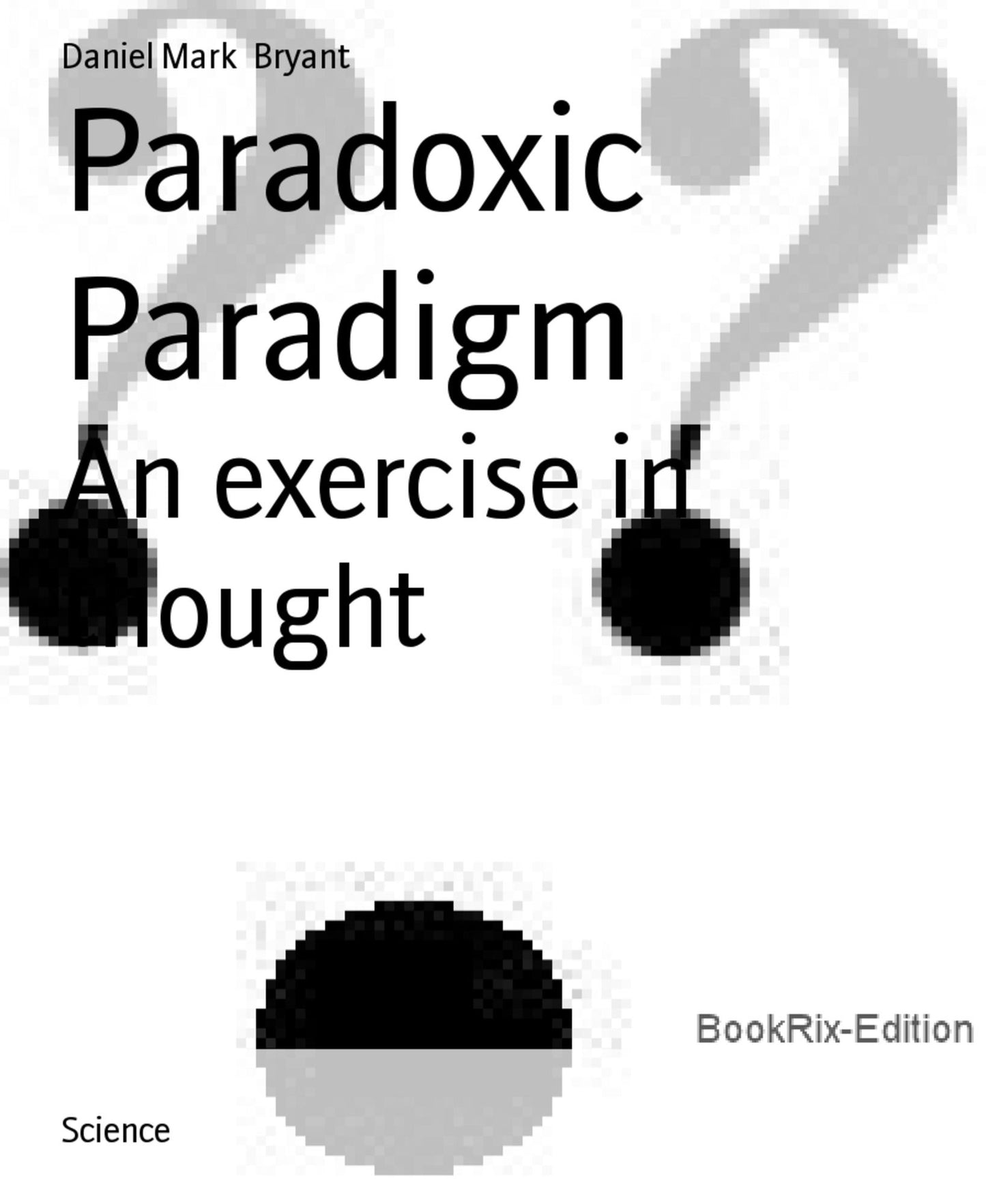 Paradoxic Paradigm: An exercise in thought