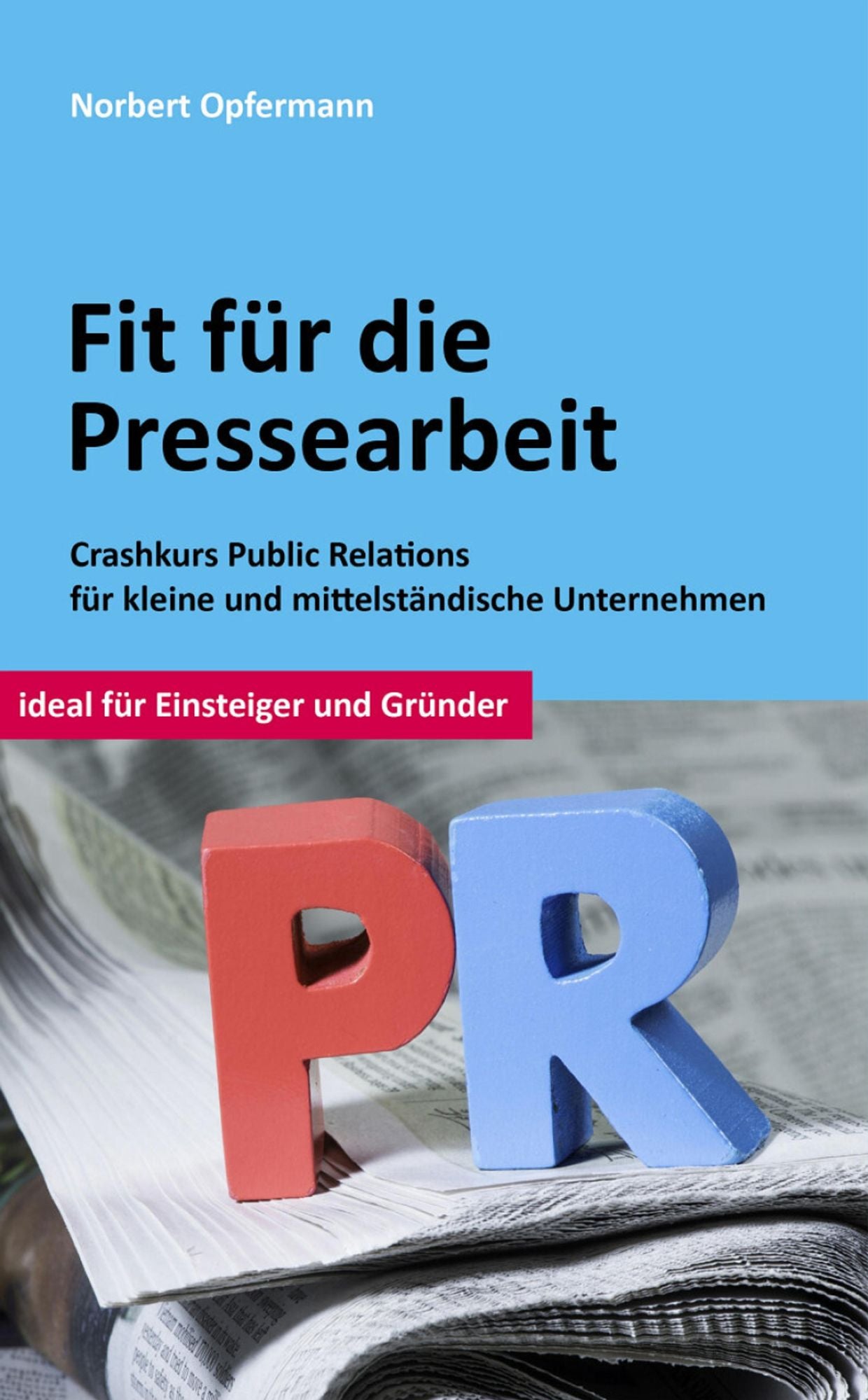 Fit für die Pressearbeit: Crashkurs Public Relations für kleine und mittelständische Unternehmen