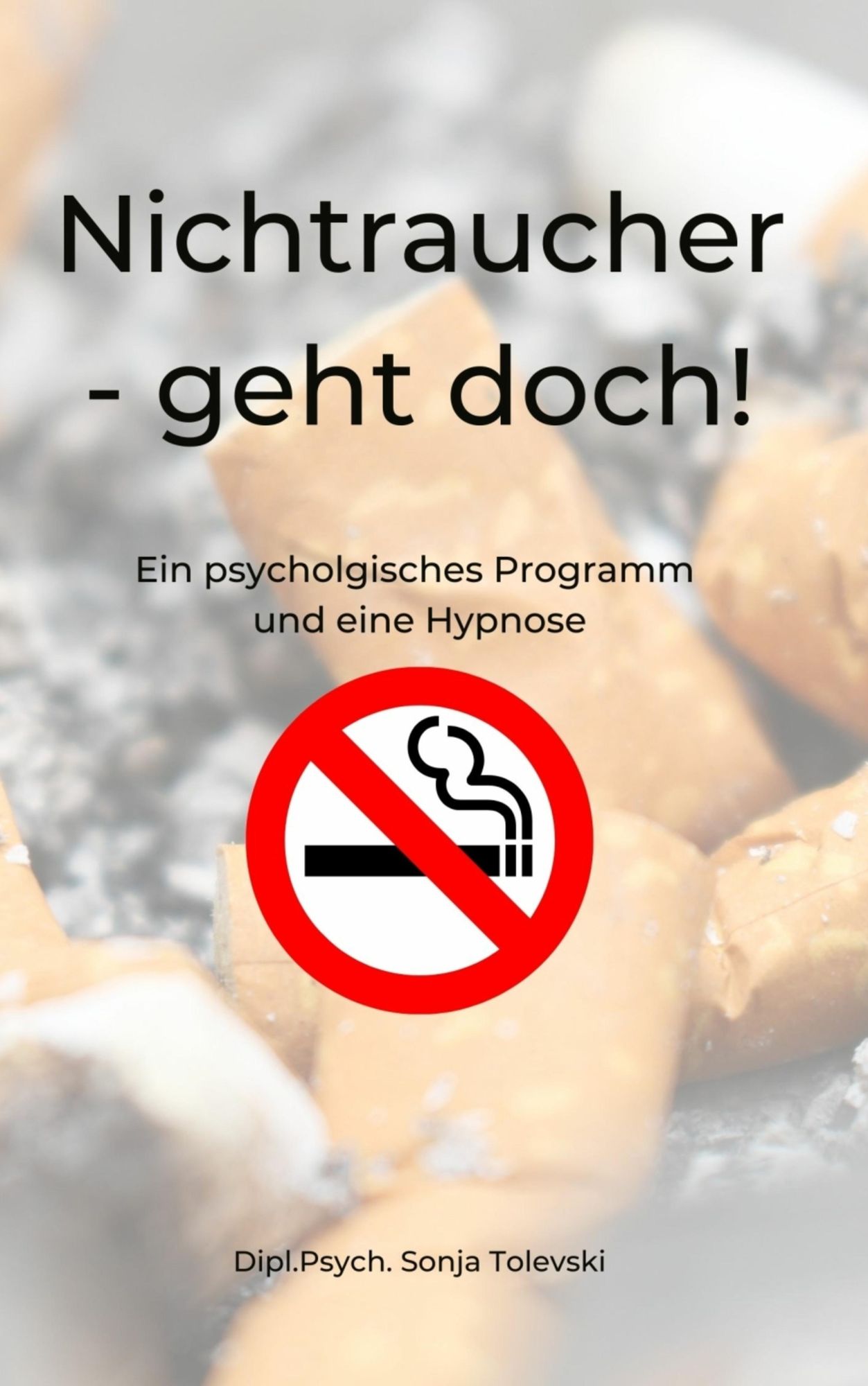 Nichtraucher- geht doch!: Ein psychologisches Programm und eine Hypnose
