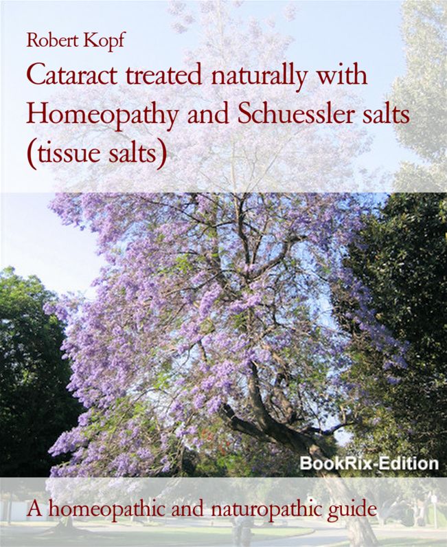 Cataract - Treatment and prevention with Homeopathy, Schuessler salts (cell salts) and Acupressure: A homeopathic, naturopathic and biochemical guide