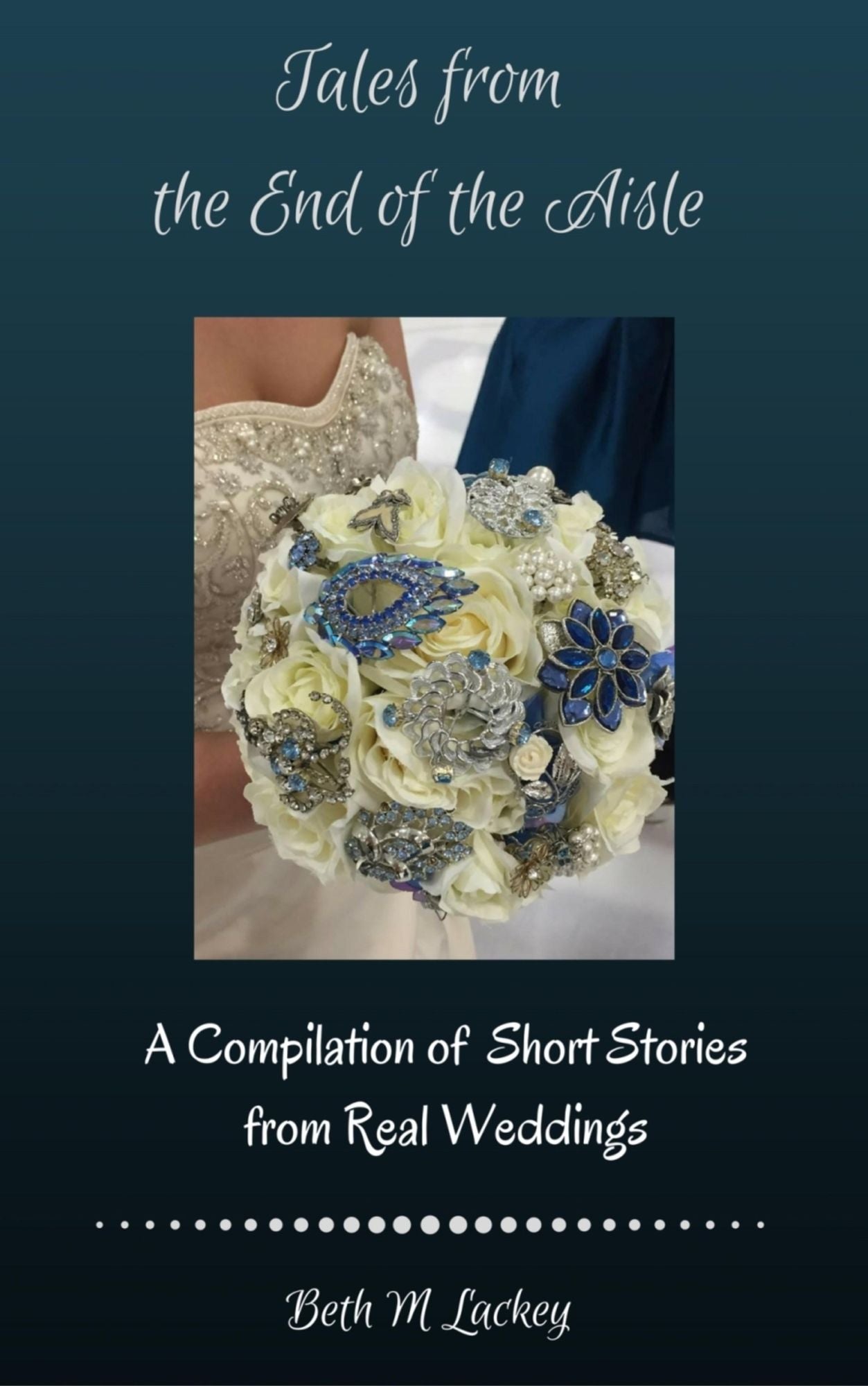 Tales From the End of the Aisle: A Compilation of Short Stories from Real Weddings