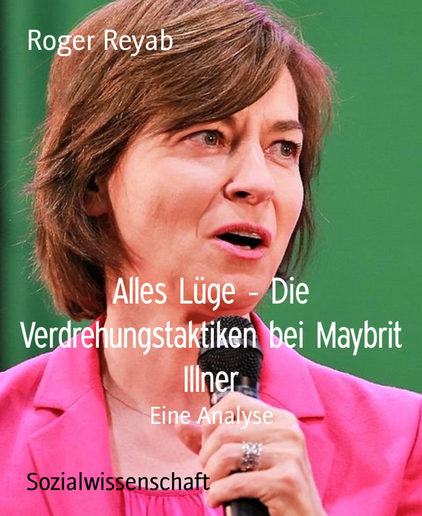 Alles Lüge - Die Verdrehungstaktiken bei Maybrit Illner: Eine Analyse
