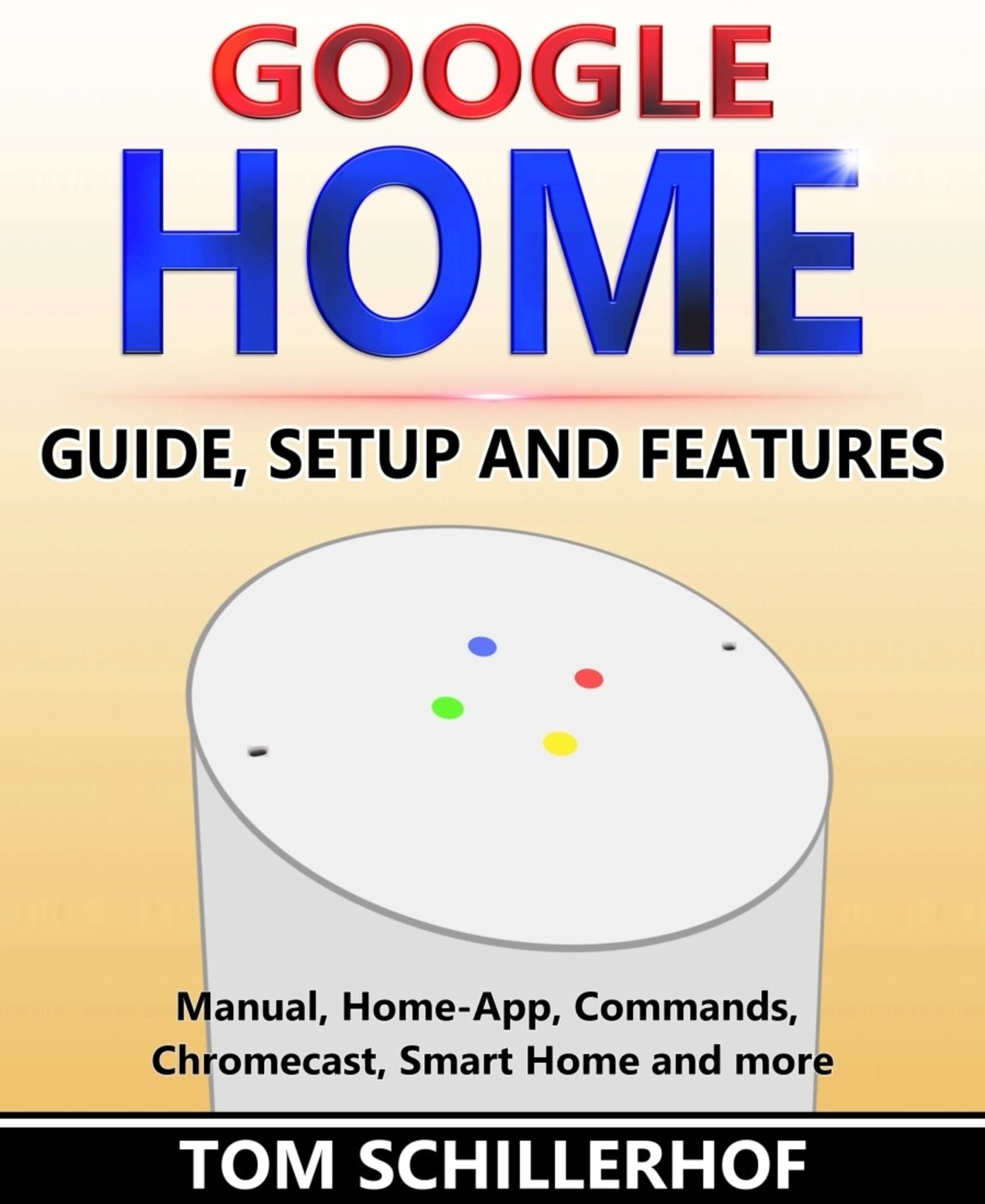 Google Home - Guide, Setup and Features: Manual, Home-App, Commands, Chromecast, Smart Home and more