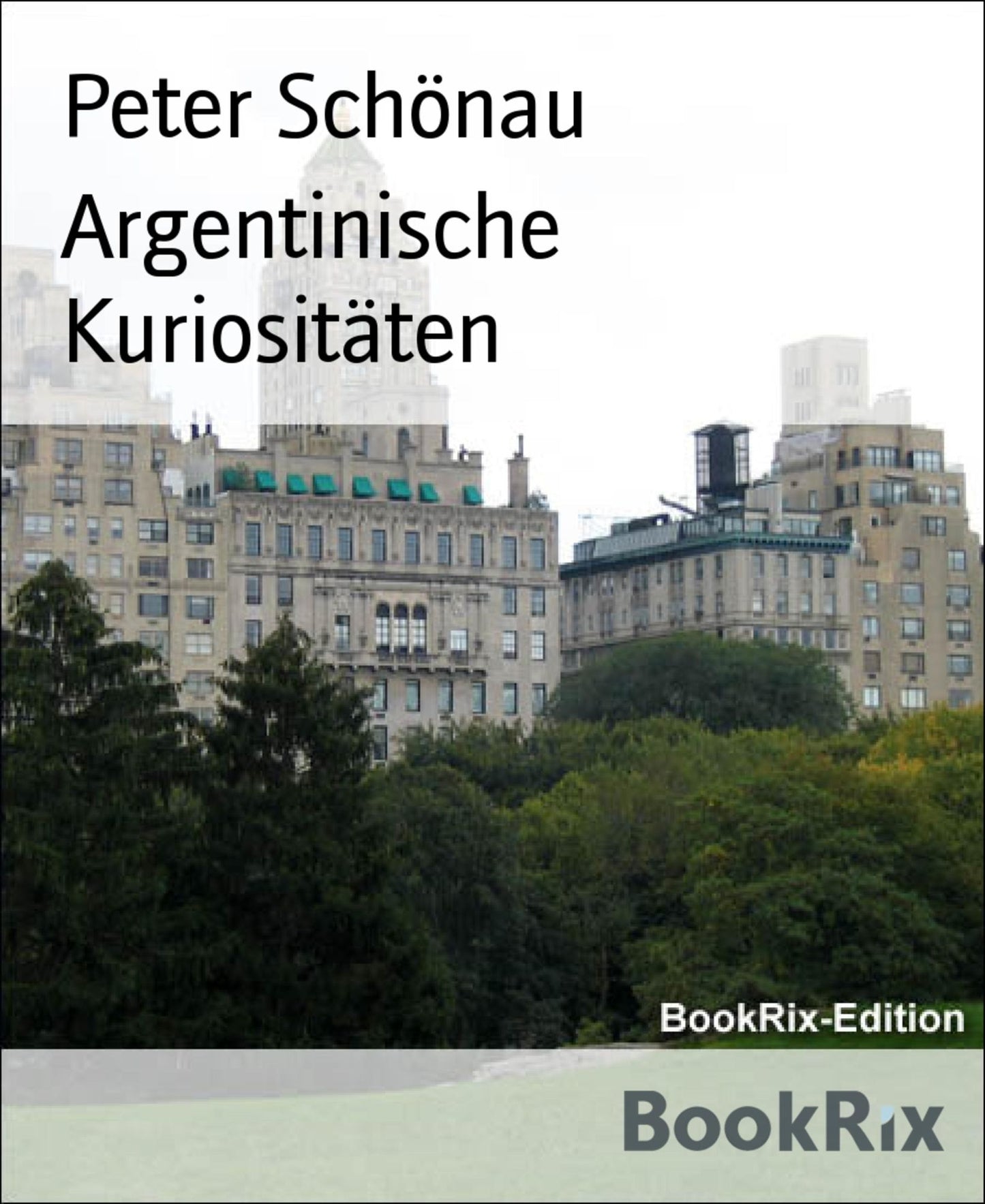 Argentinische Kuriositäten: Ein Streifzug durch einige Jahre eigener Erlebnisse und Reportagen in und über Argentinien